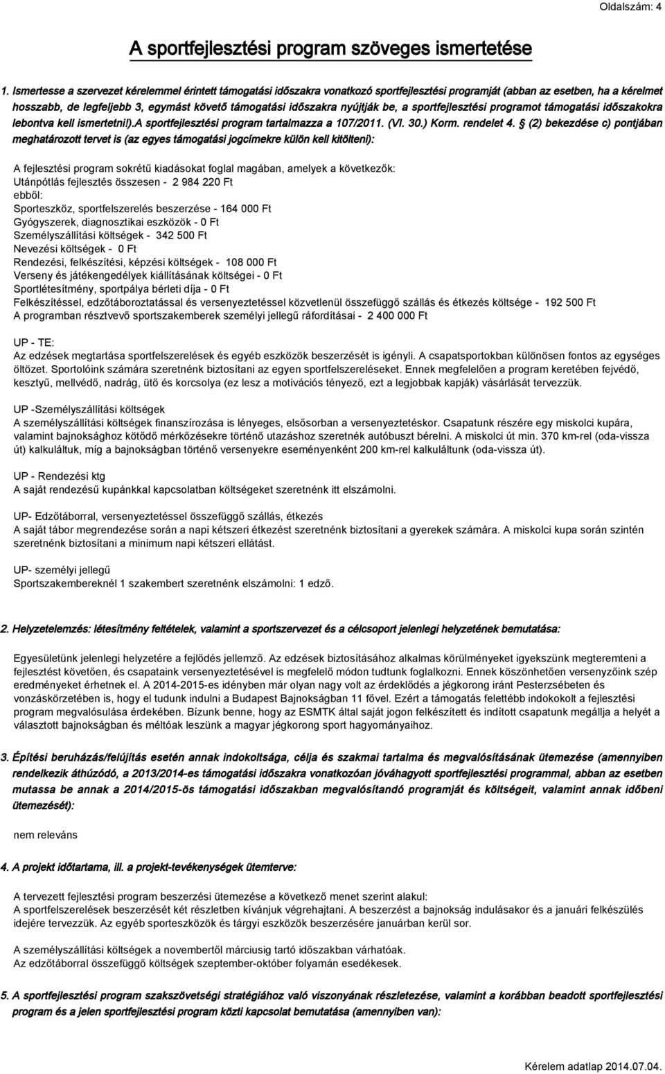 nyújtják be, a sportfejlesztési programot támogatási időszakokra lebontva kell ismertetni!).a sportfejlesztési program tartalmazza a 107/2011. (VI. 30.) Korm. rendelet 4.