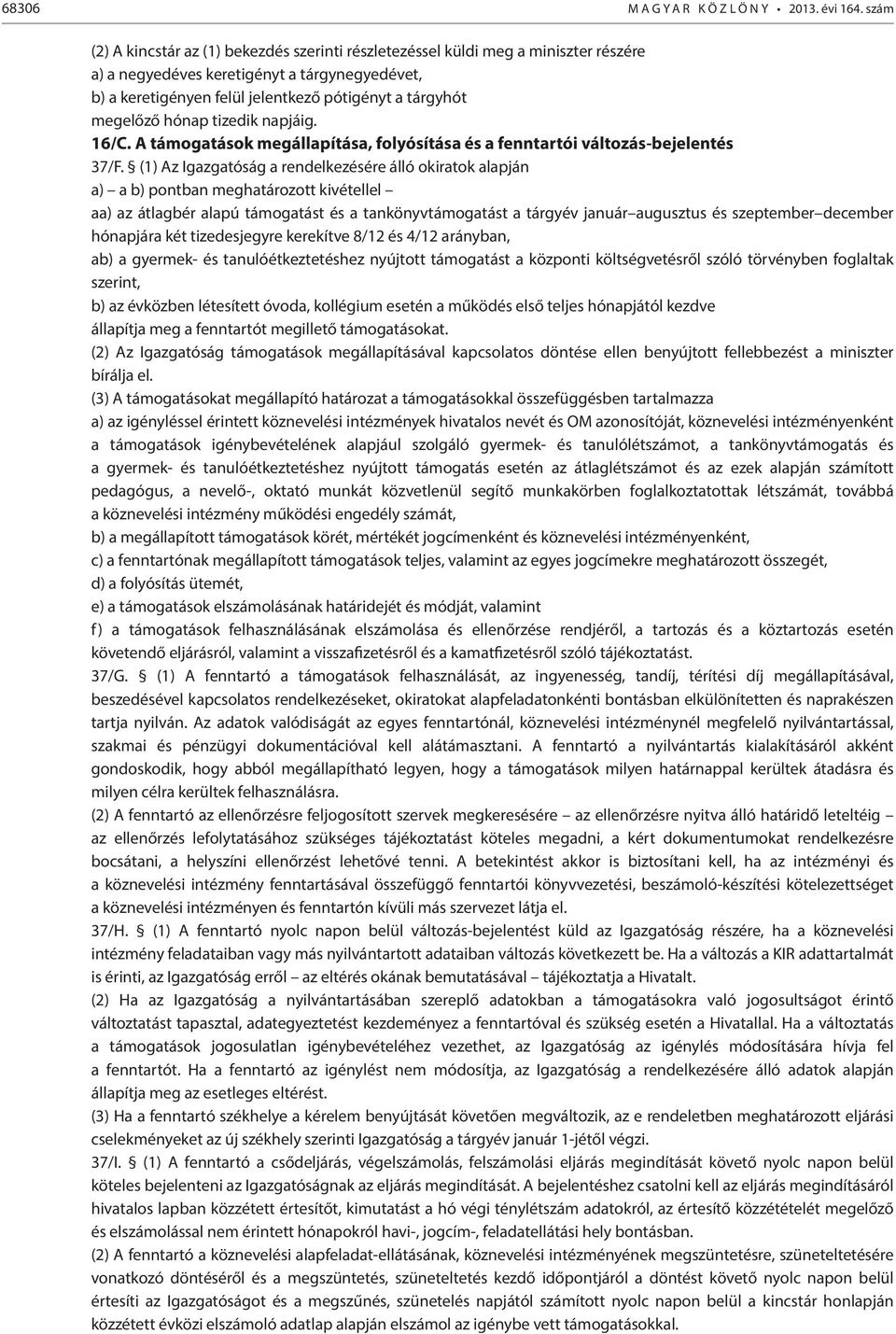 (1) Az Igazgatóság a rendelkezésére álló okiratok alapján a) a b) pontban meghatározott kivétellel aa) az átlagbér alapú támogatást és a tankönyvtámogatást a tárgyév január augusztus és szeptember