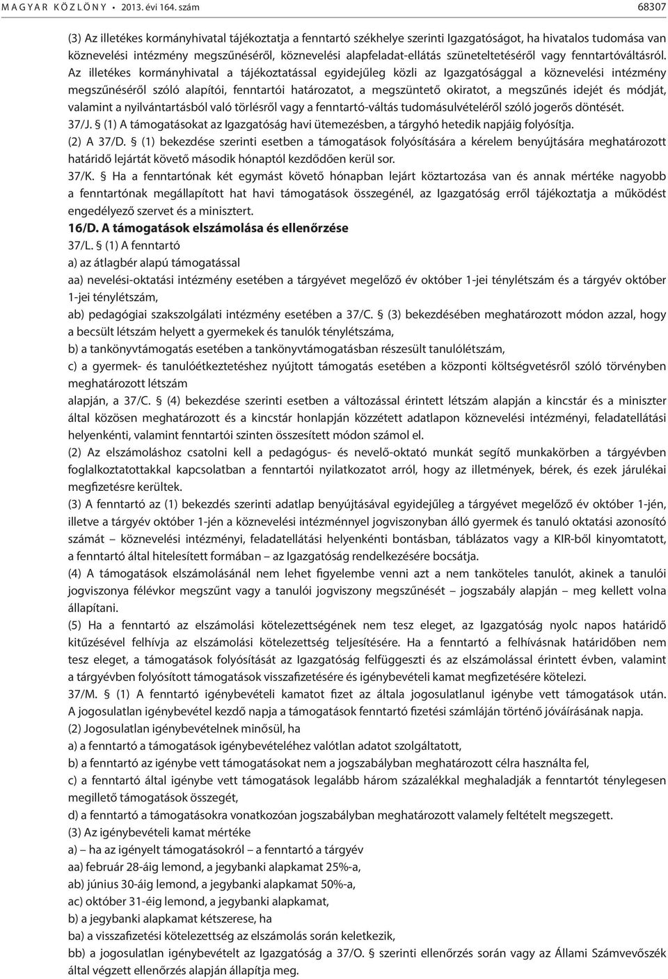 Az illetékes kormányhivatal a tájékoztatással egyidejűleg közli az Igazgatósággal a köznevelési intézmény megszűnéséről szóló alapítói, fenntartói határozatot, a megszüntető okiratot, a megszűnés