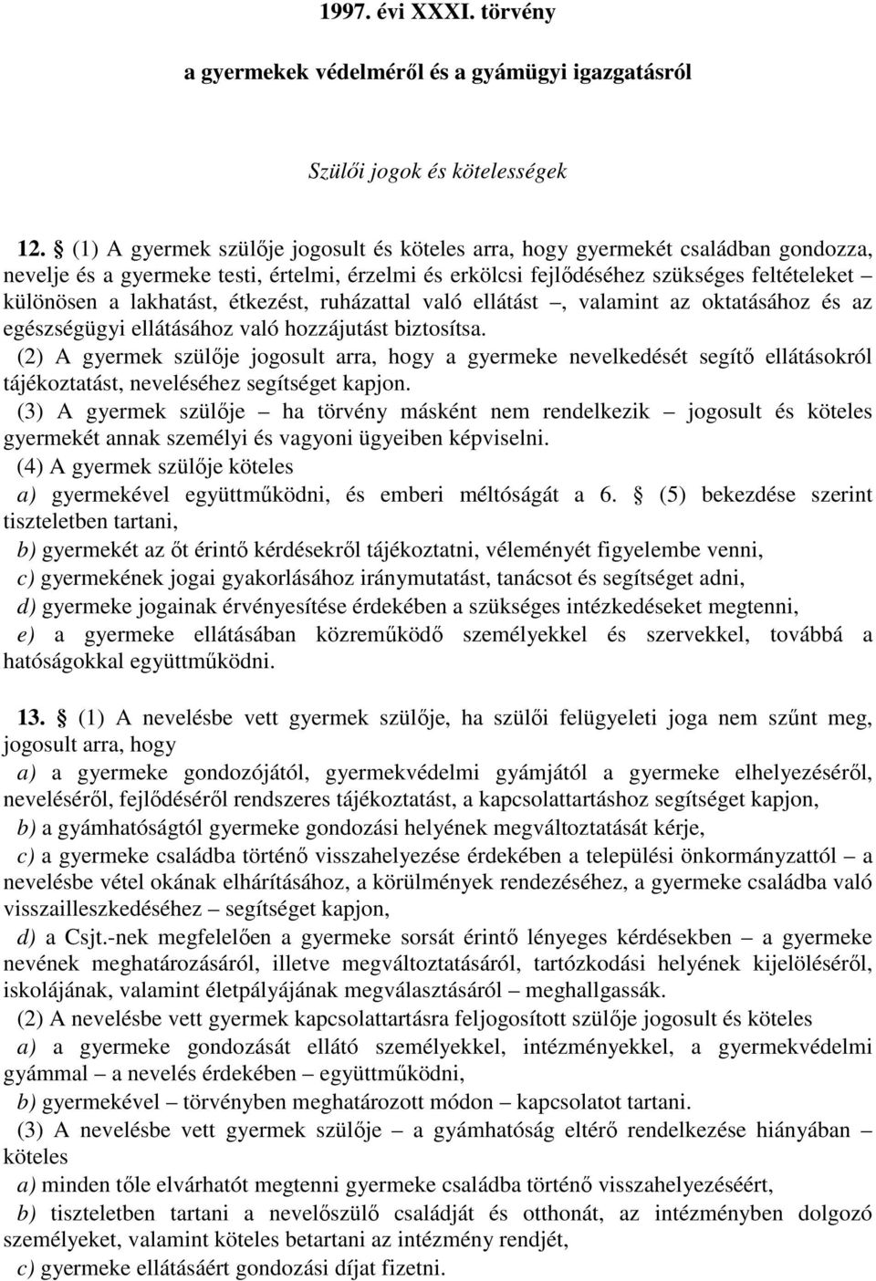 étkezést, ruházattal való ellátást, valamint az oktatásához és az egészségügyi ellátásához való hozzájutást biztosítsa.