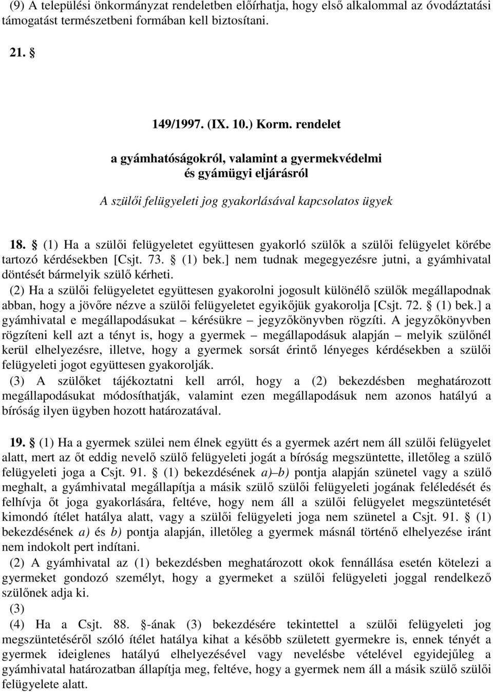 (1) Ha a szülői felügyeletet együttesen gyakorló szülők a szülői felügyelet körébe tartozó kérdésekben [Csjt. 73. (1) bek.