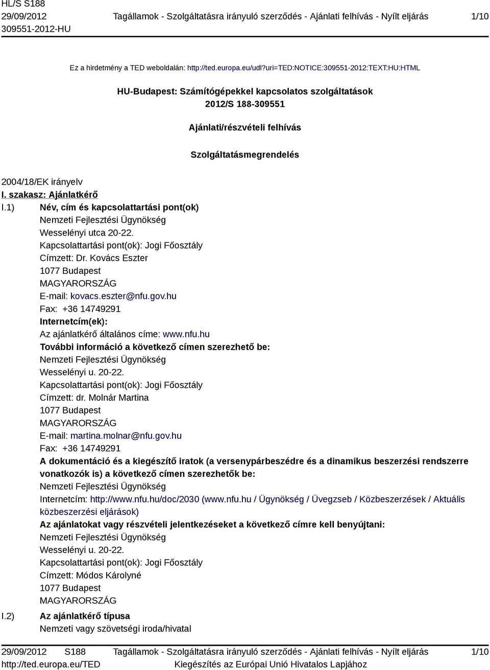szakasz: Ajánlatkérő I.1) Név, cím és kapcsolattartási pont(ok) Nemzeti Fejlesztési Ügynökség Wesselényi utca 20-22. Kapcsolattartási pont(ok): Jogi Főosztály Címzett: Dr.