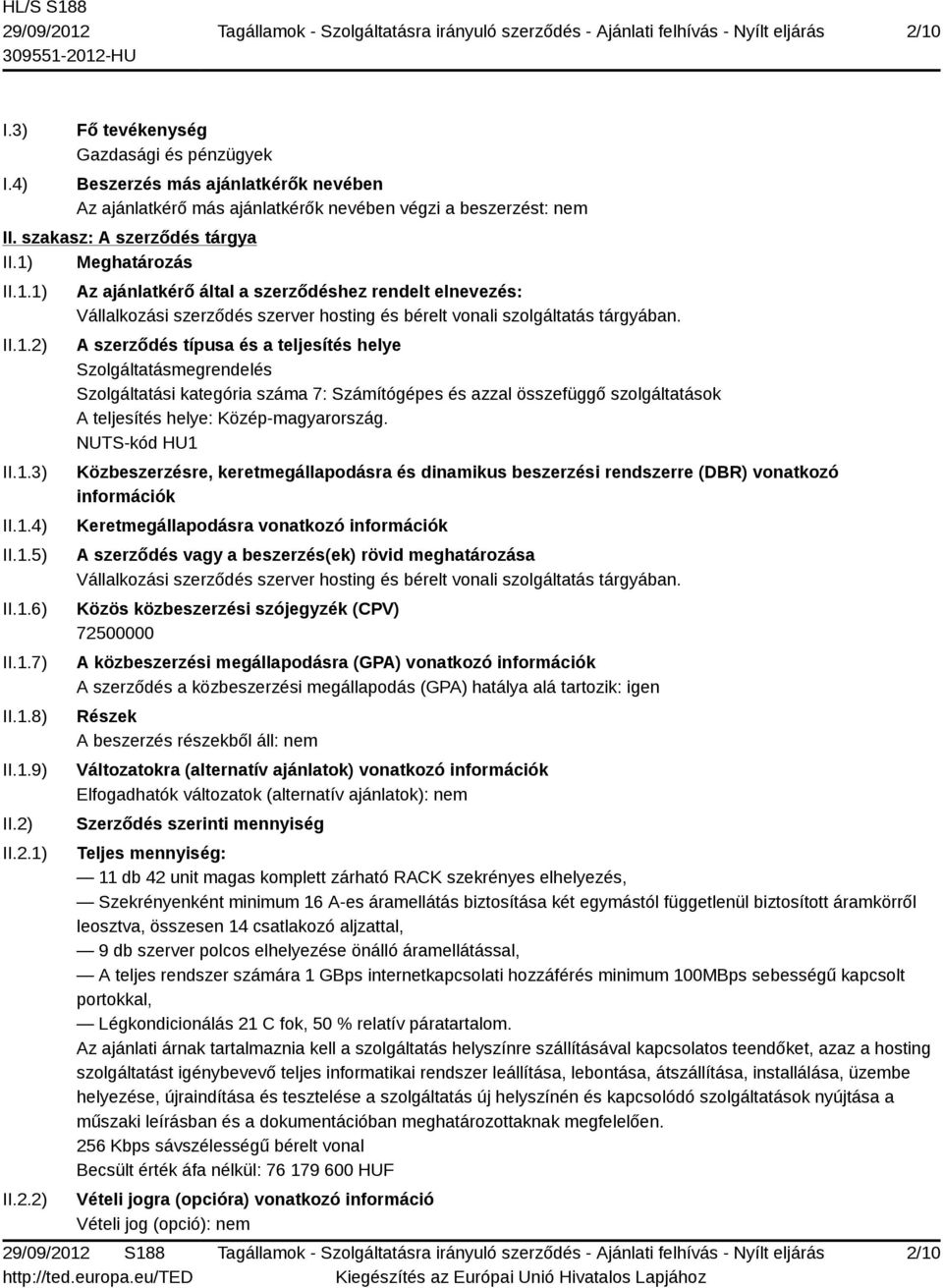 A szerződés típusa és a teljesítés helye Szolgáltatásmegrendelés Szolgáltatási kategória száma 7: Számítógépes és azzal összefüggő szolgáltatások A teljesítés helye: Közép-magyarország.