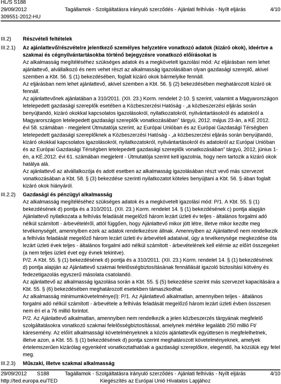 1) 2) 3) Részvételi feltételek Az ajánlattevő/részvételre jelentkező személyes helyzetére vonatkozó adatok (kizáró okok), ideértve a szakmai és cégnyilvántartásokba történő bejegyzésre vonatkozó