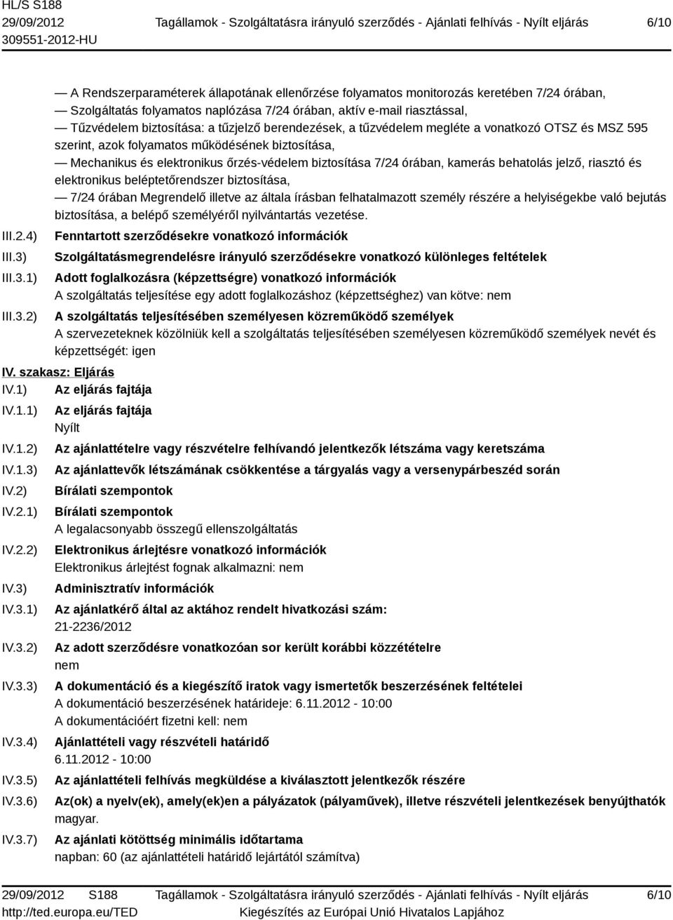 1) 2) A Rendszerparaméterek állapotának ellenőrzése folyamatos monitorozás keretében 7/24 órában, Szolgáltatás folyamatos naplózása 7/24 órában, aktív e-mail riasztással, Tűzvédelem biztosítása: a