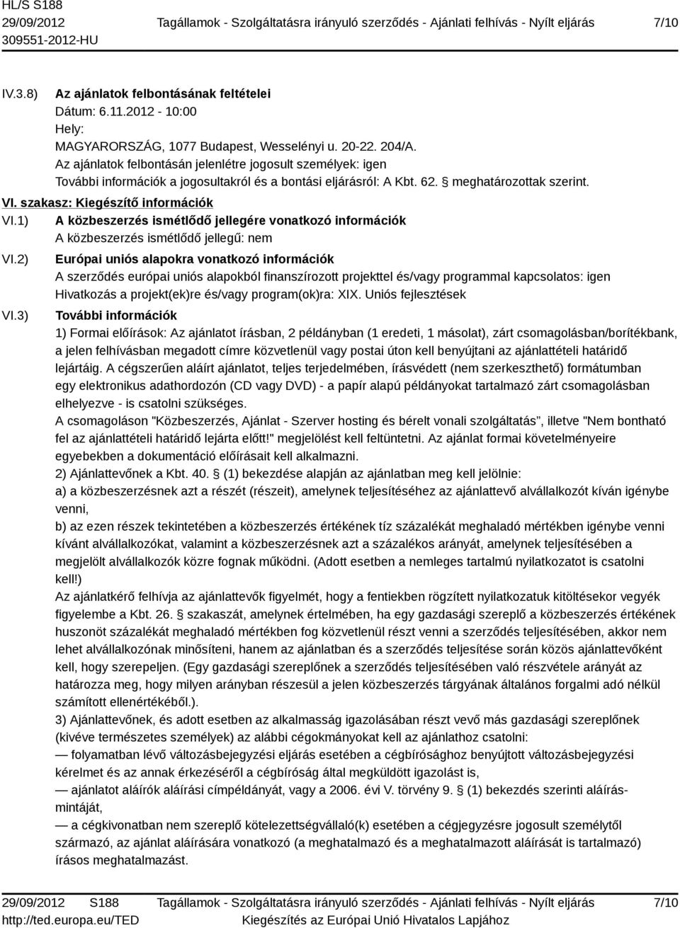 1) A közbeszerzés ismétlődő jellegére vonatkozó információk A közbeszerzés ismétlődő jellegű: nem VI.2) VI.