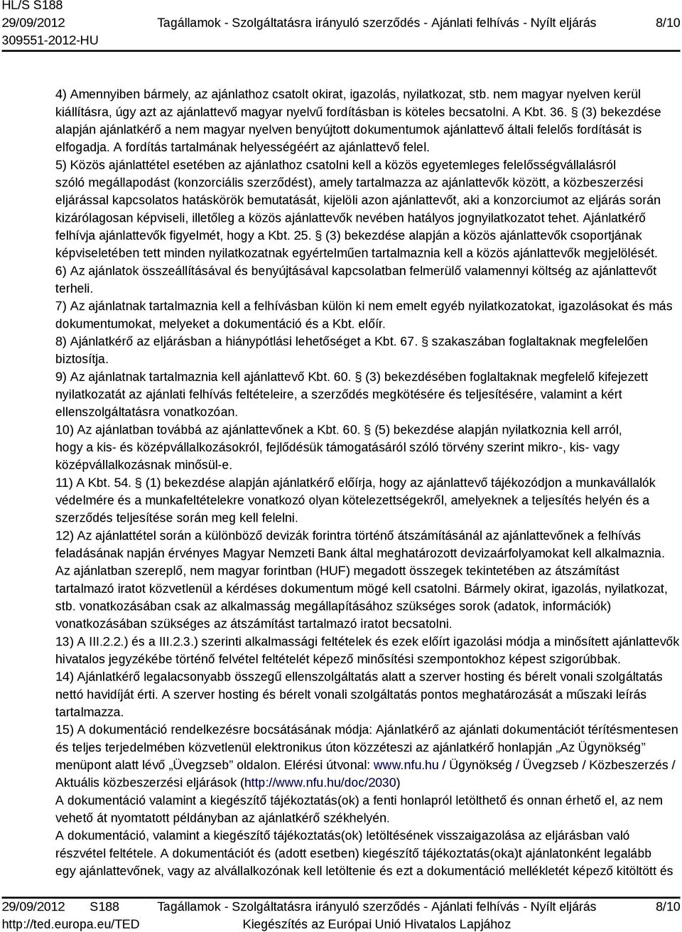 5) Közös ajánlattétel esetében az ajánlathoz csatolni kell a közös egyetemleges felelősségvállalásról szóló megállapodást (konzorciális szerződést), amely tartalmazza az ajánlattevők között, a