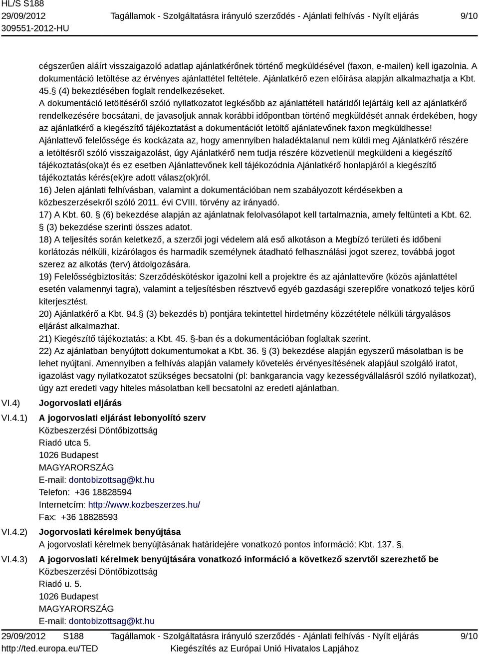A dokumentáció letöltéséről szóló nyilatkozatot legkésőbb az ajánlattételi határidői lejártáig kell az ajánlatkérő rendelkezésére bocsátani, de javasoljuk annak korábbi időpontban történő megküldését