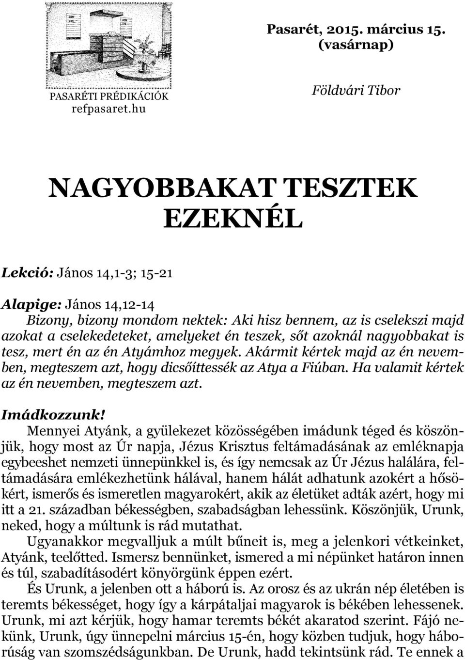 amelyeket én teszek, sőt azoknál nagyobbakat is tesz, mert én az én Atyámhoz megyek. Akármit kértek majd az én nevemben, megteszem azt, hogy dicsőíttessék az Atya a Fiúban.