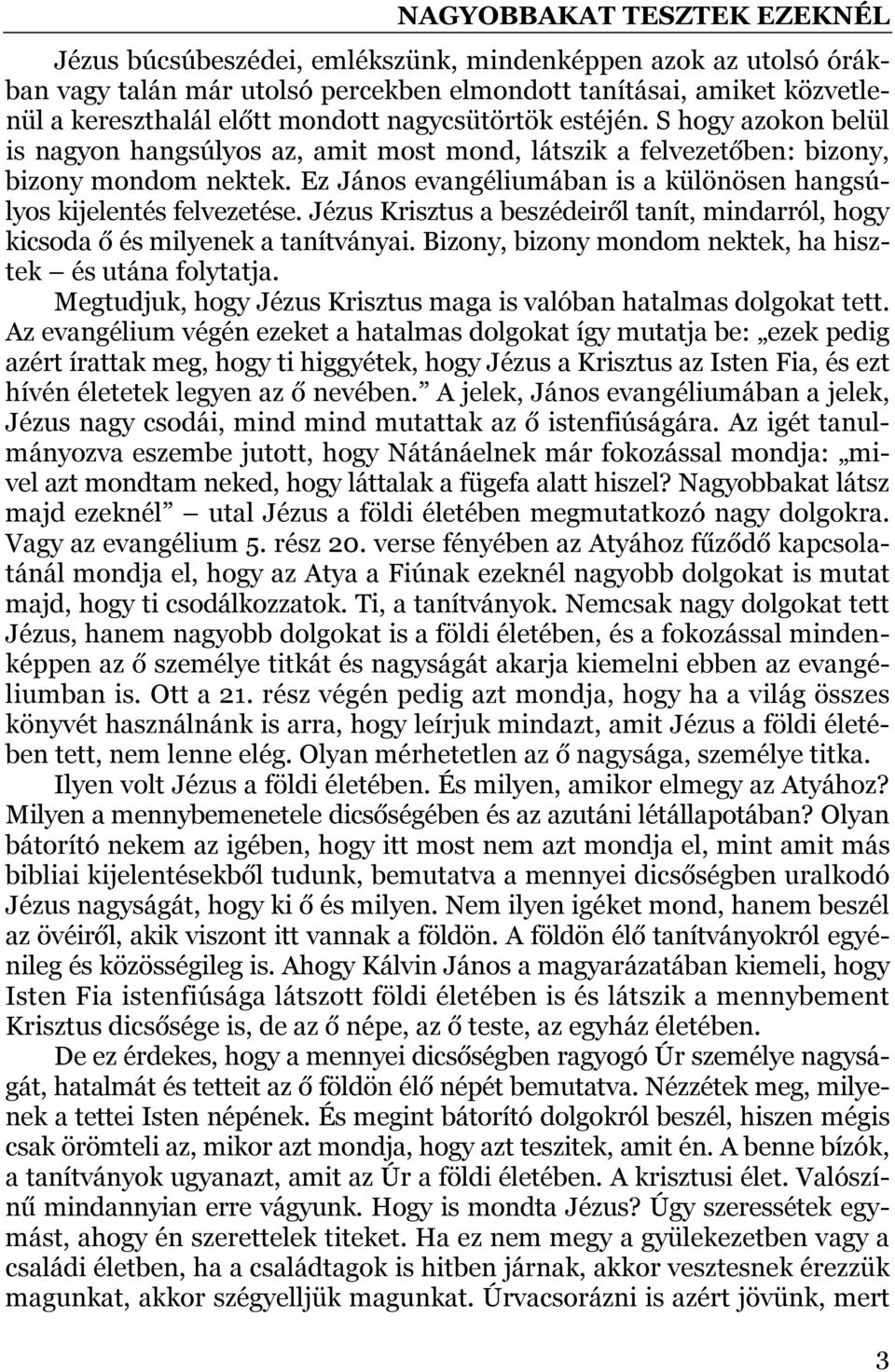 Jézus Krisztus a beszédeiről tanít, mindarról, hogy kicsoda ő és milyenek a tanítványai. Bizony, bizony mondom nektek, ha hisztek és utána folytatja.