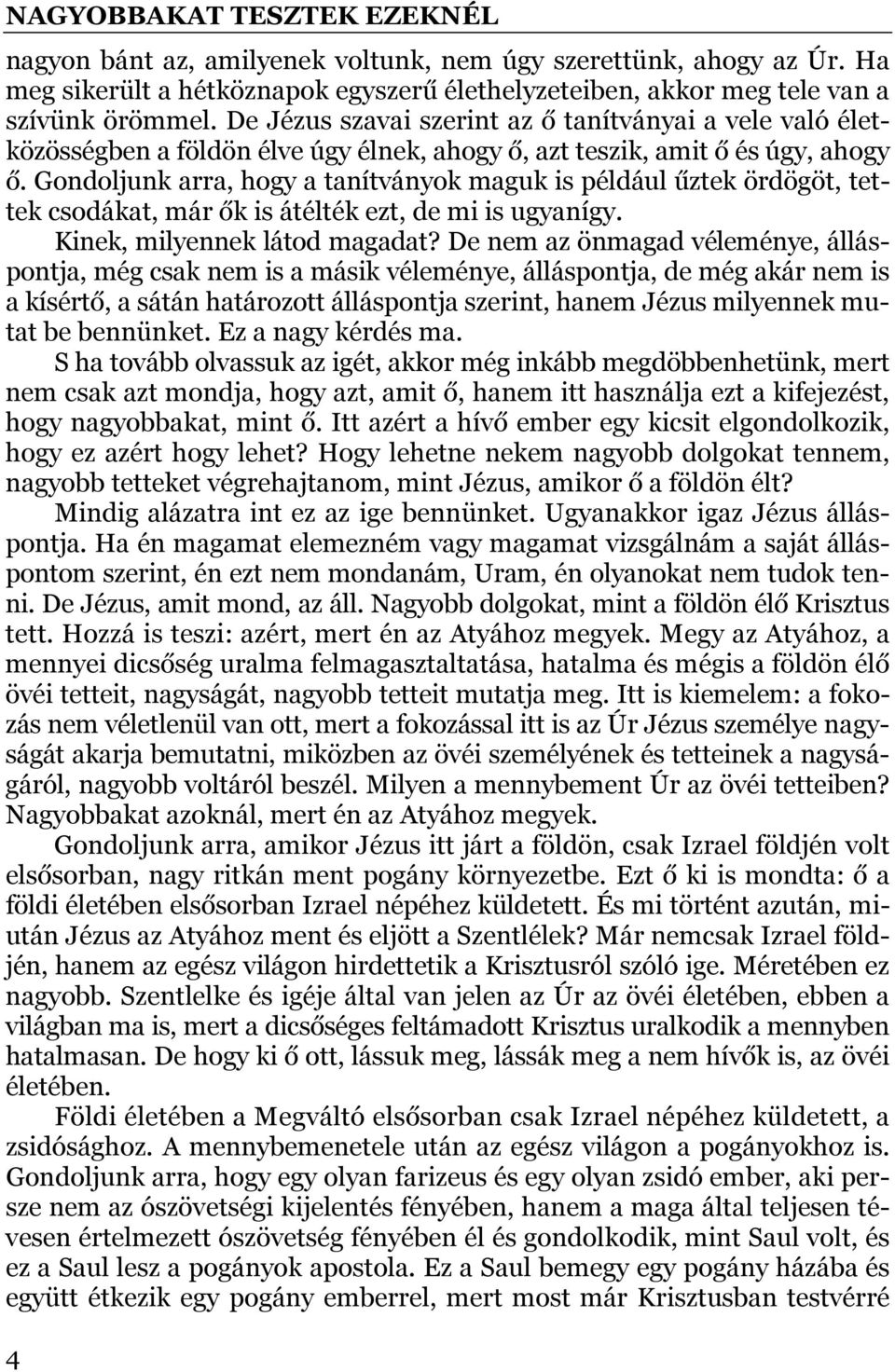 Gondoljunk arra, hogy a tanítványok maguk is például űztek ördögöt, tettek csodákat, már ők is átélték ezt, de mi is ugyanígy. Kinek, milyennek látod magadat?