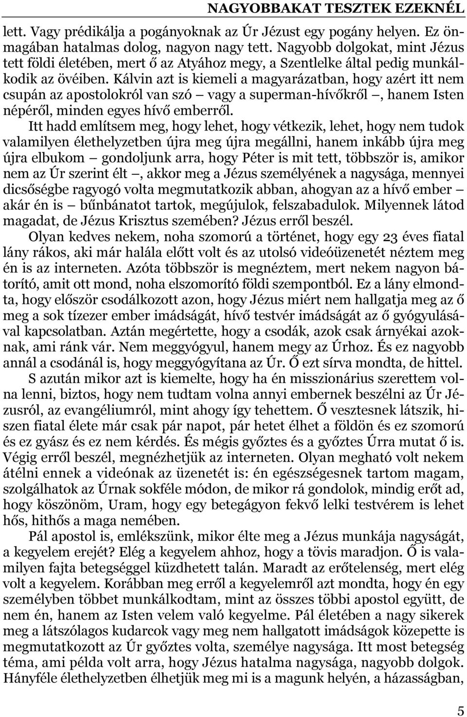 Kálvin azt is kiemeli a magyarázatban, hogy azért itt nem csupán az apostolokról van szó vagy a superman-hívőkről, hanem Isten népéről, minden egyes hívő emberről.