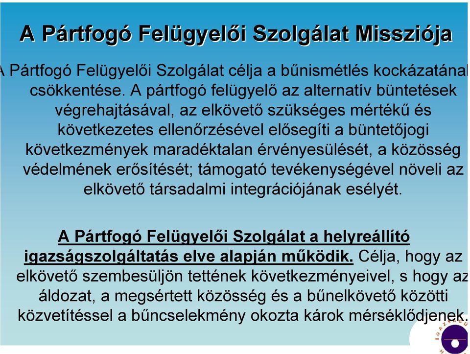 érvényesülését, a közösség védelmének erősítését; támogató tevékenységével növeli az elkövető társadalmi integrációjának esélyét.