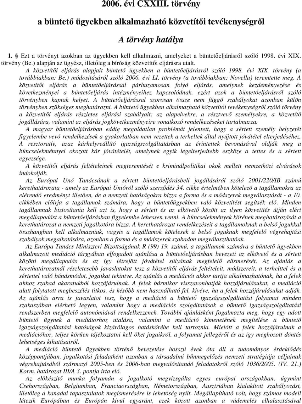 törvény (a továbbiakban: Be.) módosításáról szóló 2006. évi LI. törvény (a továbbiakban: Novella) teremtette meg.