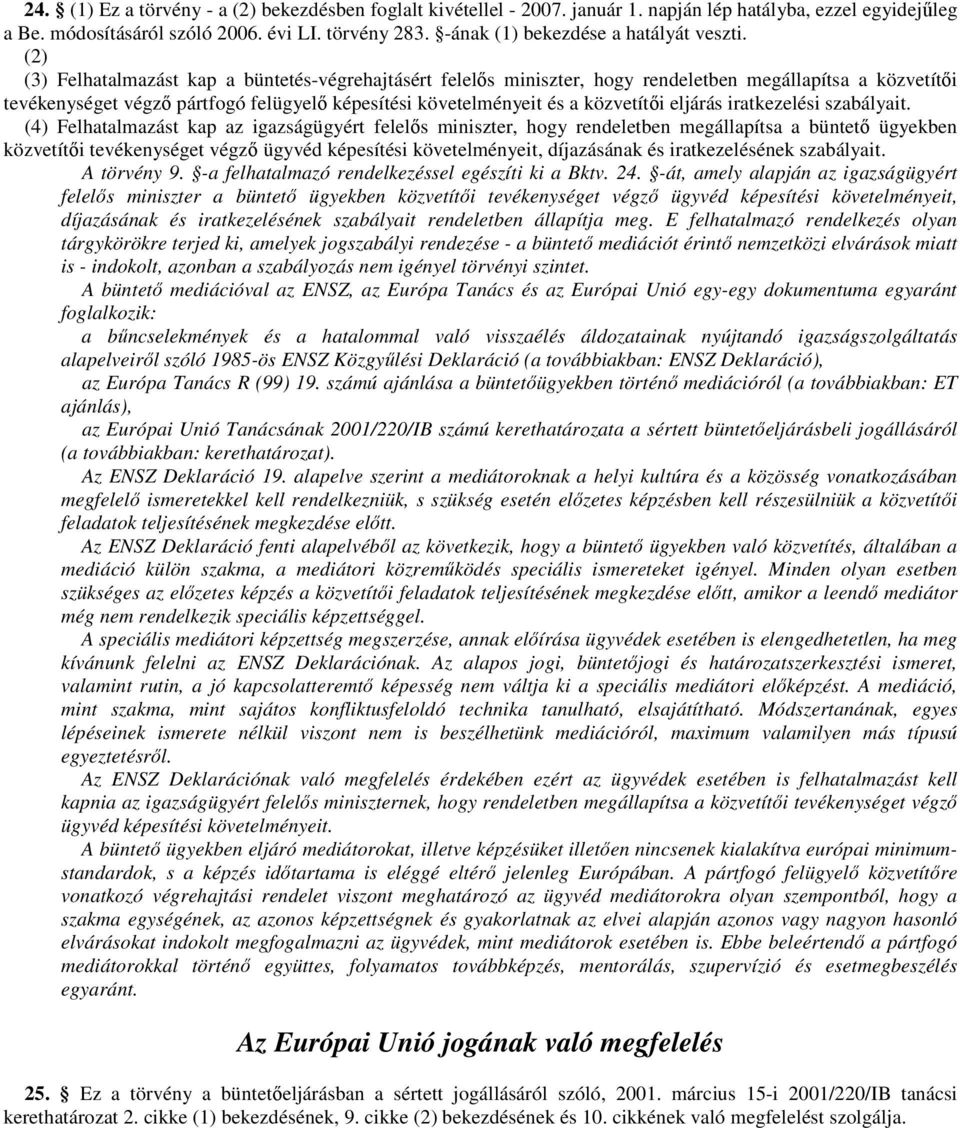 (2) (3) Felhatalmazást kap a büntetés-végrehajtásért felelős miniszter, hogy rendeletben megállapítsa a közvetítői tevékenységet végző pártfogó felügyelő képesítési követelményeit és a közvetítői