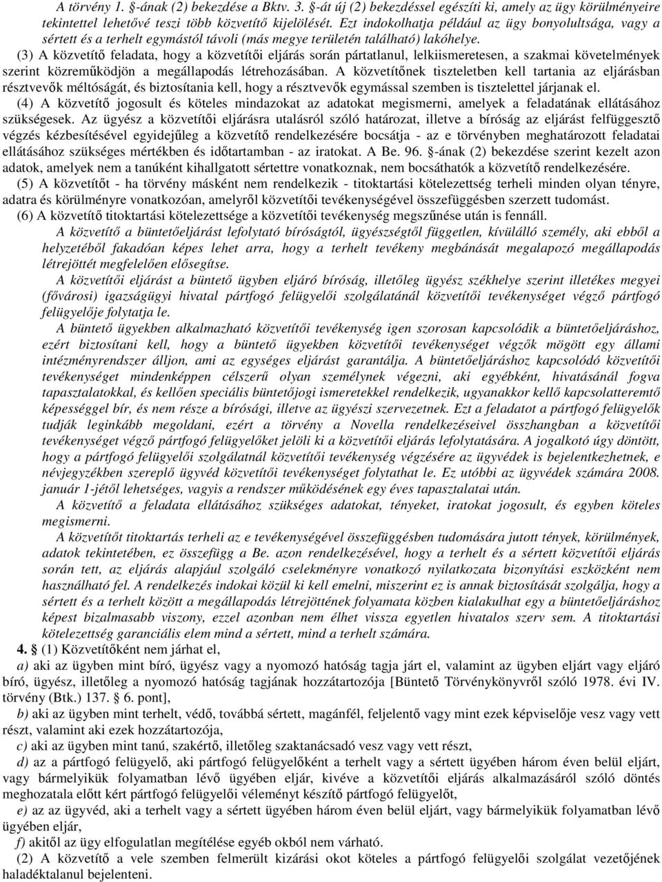 (3) A közvetítő feladata, hogy a közvetítői eljárás során pártatlanul, lelkiismeretesen, a szakmai követelmények szerint közreműködjön a megállapodás létrehozásában.