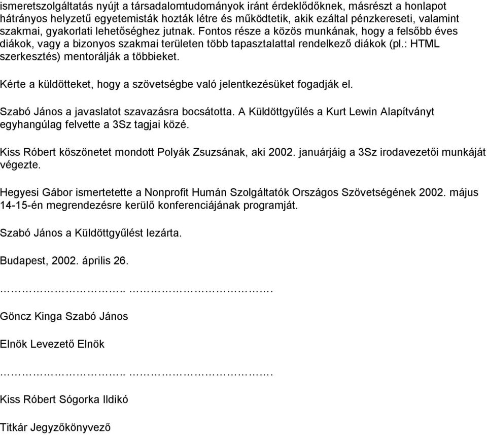 : HTML szerkesztés) mentorálják a többieket. Kérte a küldötteket, hogy a szövetségbe való jelentkezésüket fogadják el. Szabó János a javaslatot szavazásra bocsátotta.