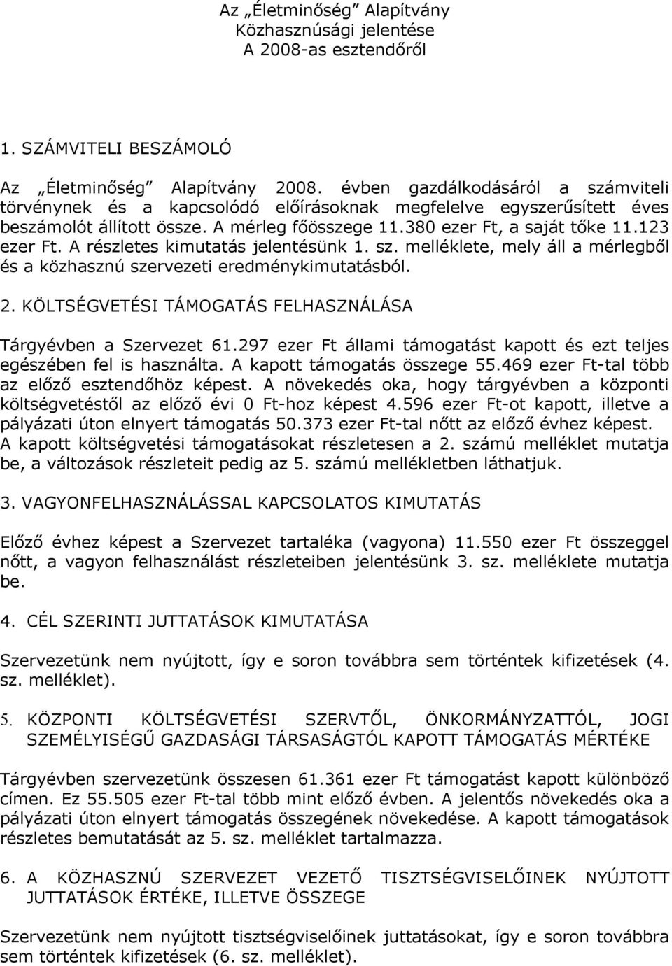 A részletes kimutatás jelentésünk 1. sz. melléklete, mely áll a mérlegből és a közhasznú szervezeti eredménykimutatásból. 2. KÖLTSÉGVETÉSI TÁMOGATÁS FELHASZNÁLÁSA Tárgyévben a Szervezet 61.