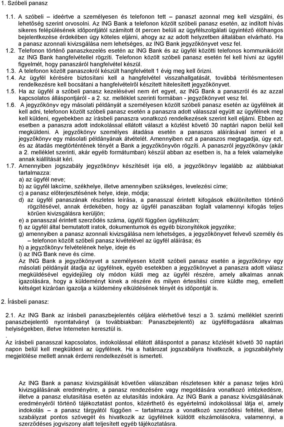 úgy köteles eljárni, ahogy az az adott helyzetben általában elvárható. Ha a panasz azonnali kivizsgálása nem lehetséges, az ING Bank jegyzőkönyvet vesz fel. 1.2.