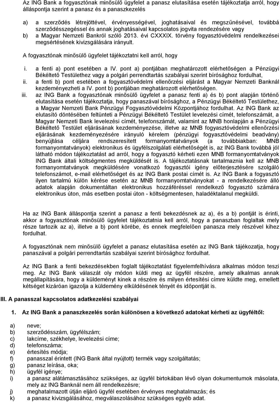 törvény fogyasztóvédelmi rendelkezései megsértésének kivizsgálására irányult. A fogyasztónak minősülő ügyfelet tájékoztatni kell arról, hogy i. a fenti a) pont esetében a IV.