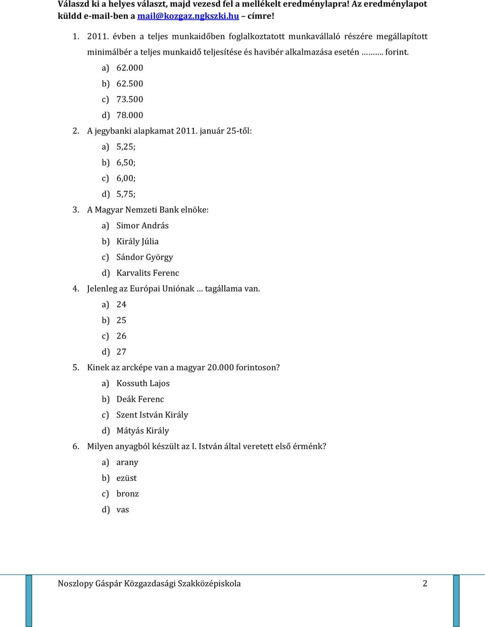 A jegybanki alapkamat 2011. január 25-től: a) 5,25; b) 6,50; c) 6,00; d) 5,75; 3. A Magyar Nemzeti Bank elnöke: a) Simor András b) Király Júlia c) Sándor György d) Karvalits Ferenc 4.