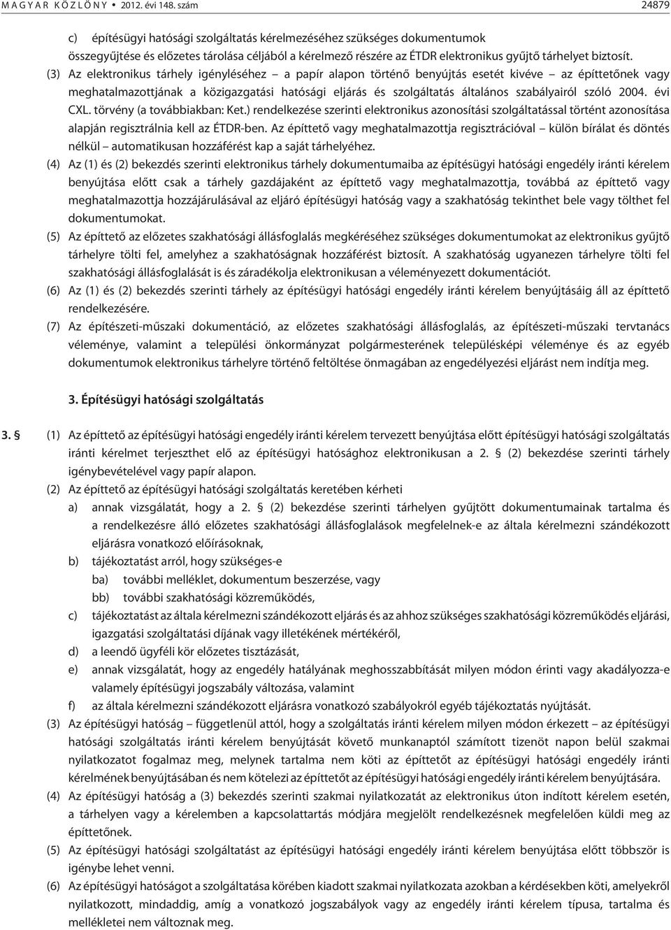 (3) Az elektronikus tárhely igényléséhez a papír alapon történõ benyújtás esetét kivéve az építtetõnek vagy meghatalmazottjának a közigazgatási hatósági eljárás és szolgáltatás általános szabályairól