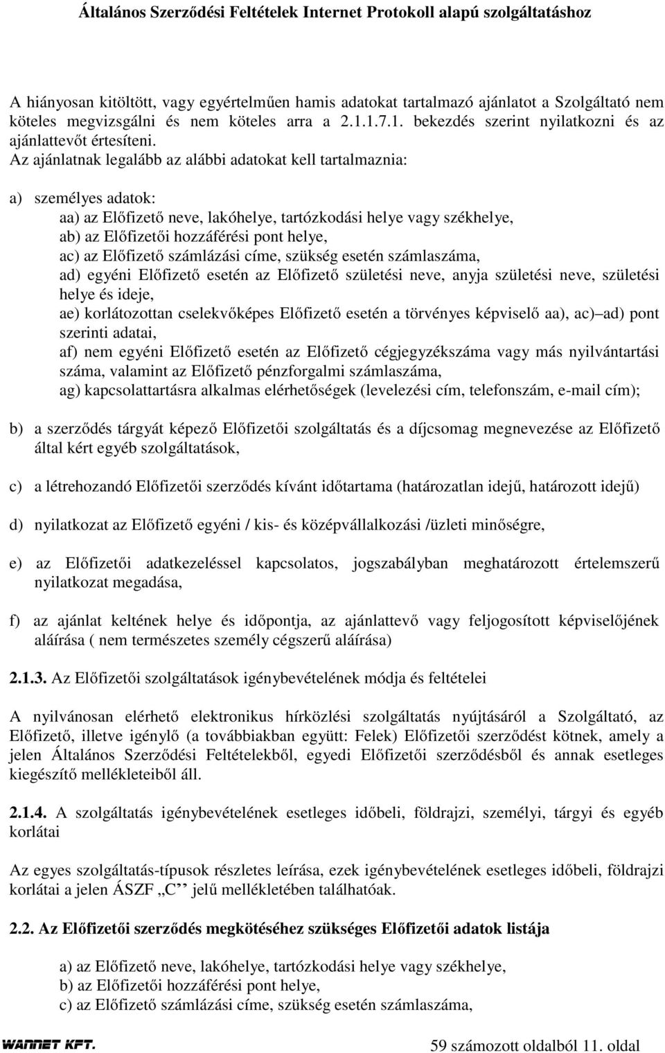 Az ajánlatnak legalább az alábbi adatokat kell tartalmaznia: a) személyes adatok: aa) az Előfizető neve, lakóhelye, tartózkodási helye vagy székhelye, ab) az Előfizetői hozzáférési pont helye, ac) az
