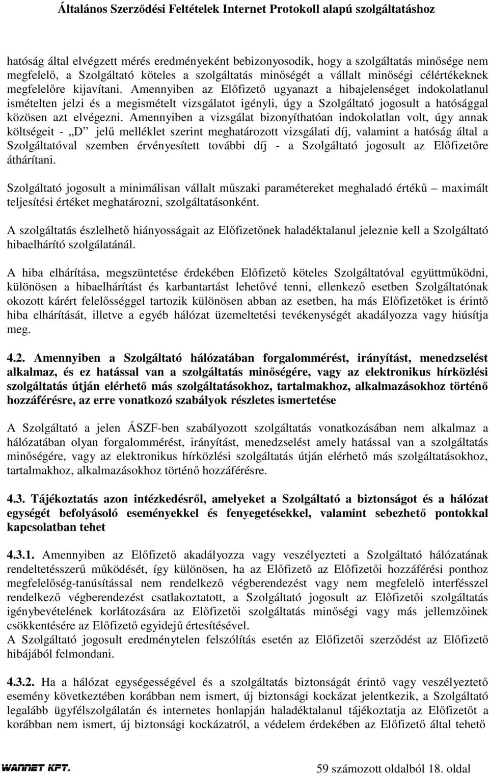 Amennyiben a vizsgálat bizonyíthatóan indokolatlan volt, úgy annak költségeit - D jelű melléklet szerint meghatározott vizsgálati díj, valamint a hatóság által a Szolgáltatóval szemben érvényesített
