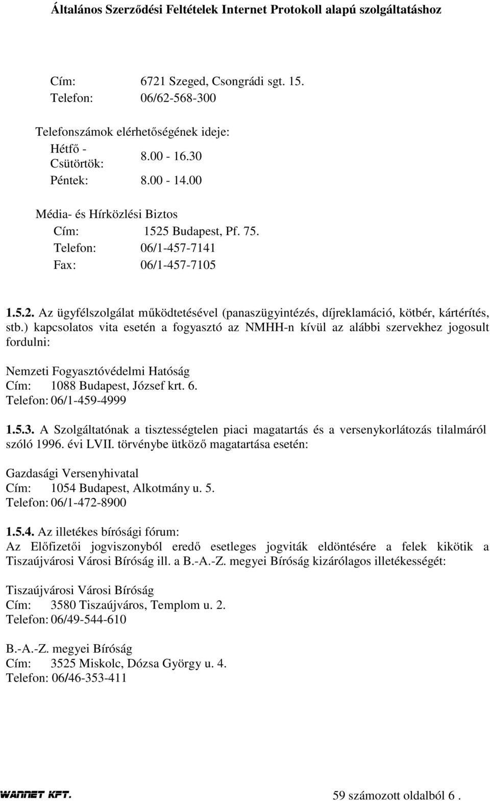 ) kapcsolatos vita esetén a fogyasztó az NMHH-n kívül az alábbi szervekhez jogosult fordulni: Nemzeti Fogyasztóvédelmi Hatóság Cím: 1088 Budapest, József krt. 6. Telefon: 06/1-459-4999 1.5.3.