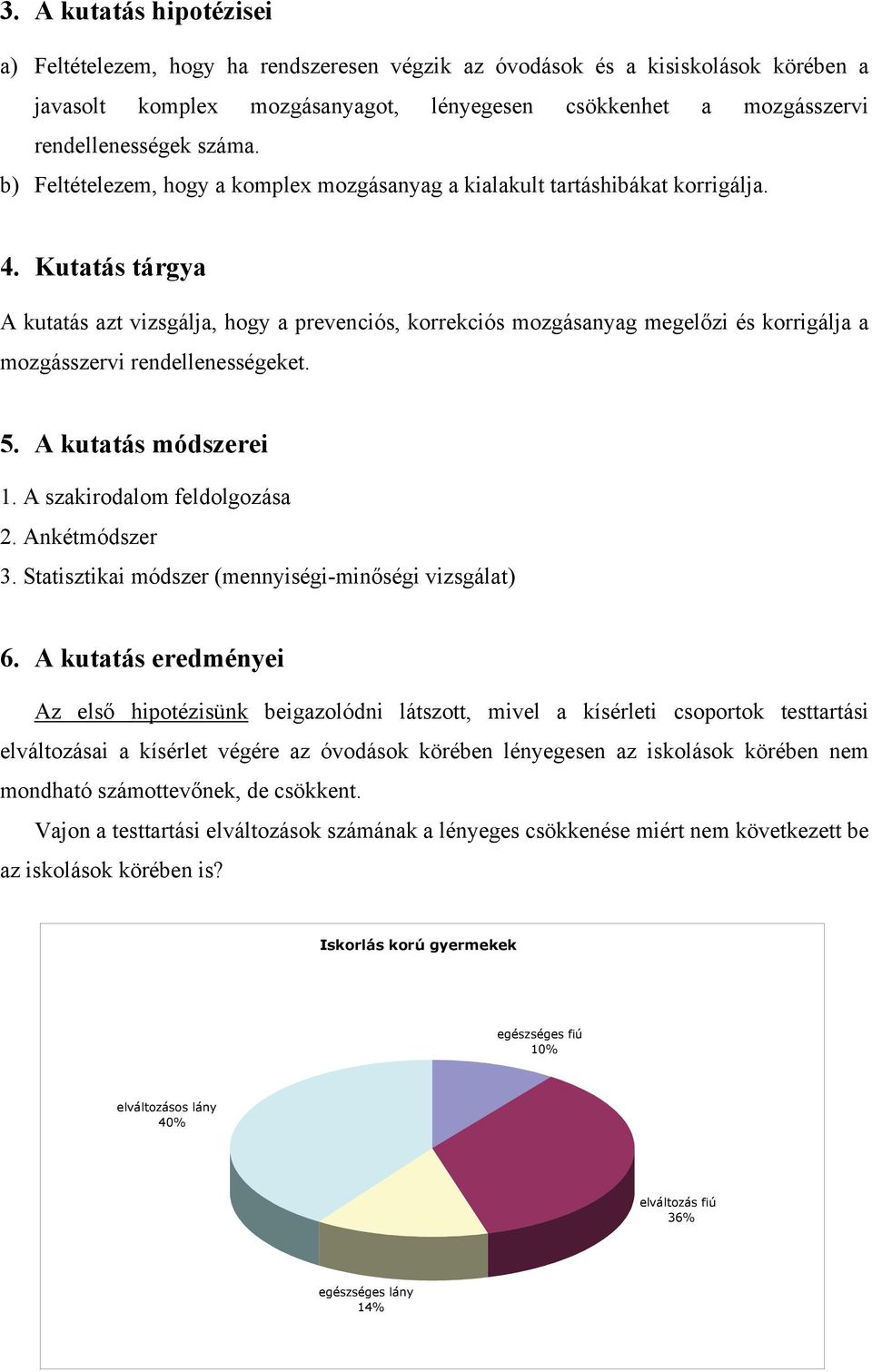 Kutatás tárgya A kutatás azt vizsgálja, hogy a prevenciós, korrekciós mozgásanyag megelőzi és korrigálja a mozgásszervi rendellenességeket. 5. A kutatás módszerei 1. A szakirodalom feldolgozása 2.