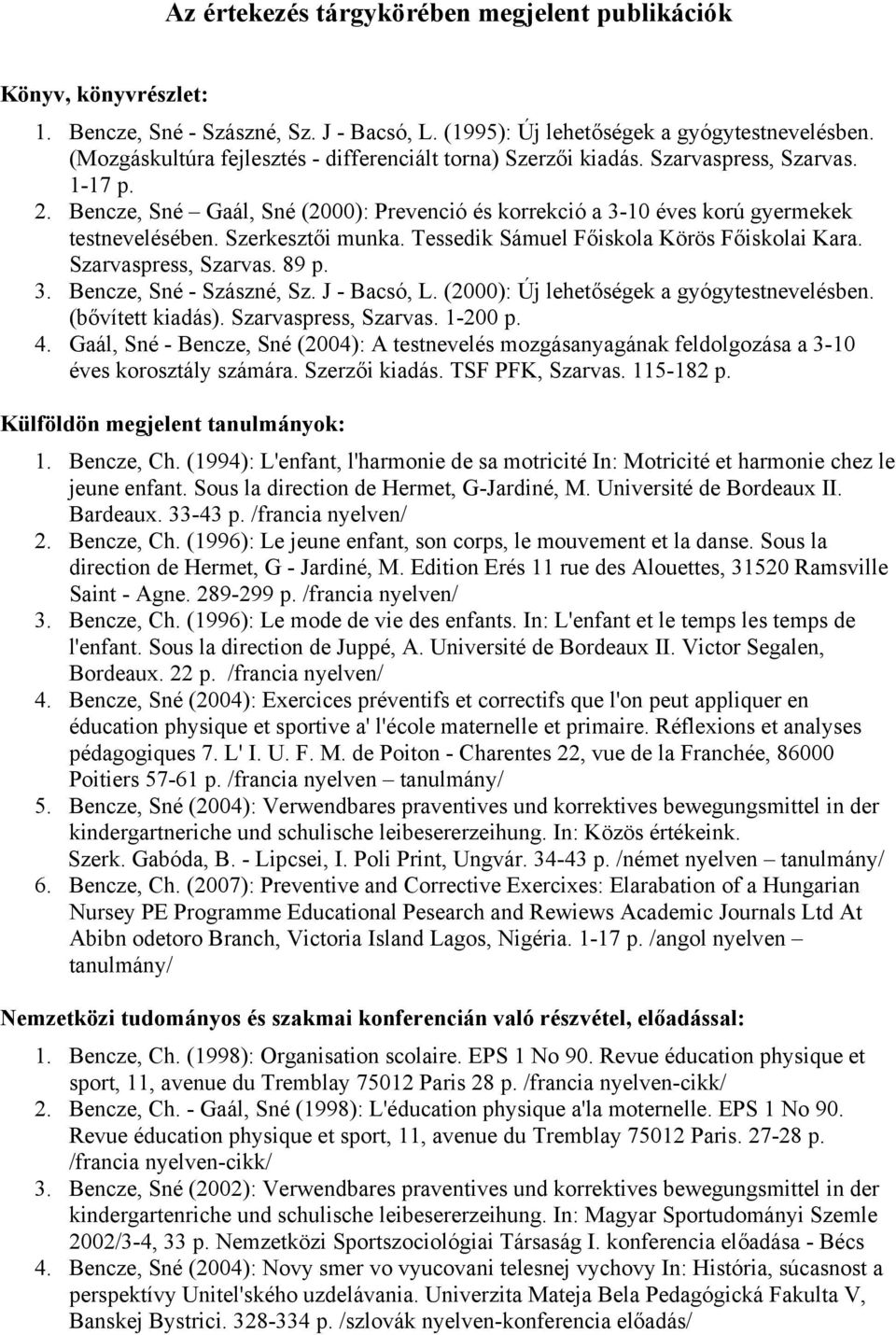 Szerkesztői munka. Tessedik Sámuel Főiskola Körös Főiskolai Kara. Szarvaspress, Szarvas. 89 p. 3. Bencze, Sné - Szászné, Sz. J - Bacsó, L. (2000): Új lehetőségek a gyógytestnevelésben.