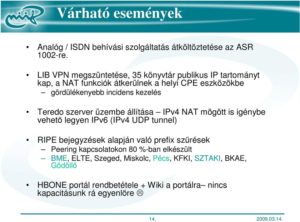 kezelés Teredo szerver üzembe állítása IPv4 NAT mögött is igénybe vehető legyen IPv6 (IPv4 UDP tunnel) RIPE bejegyzések alapján való