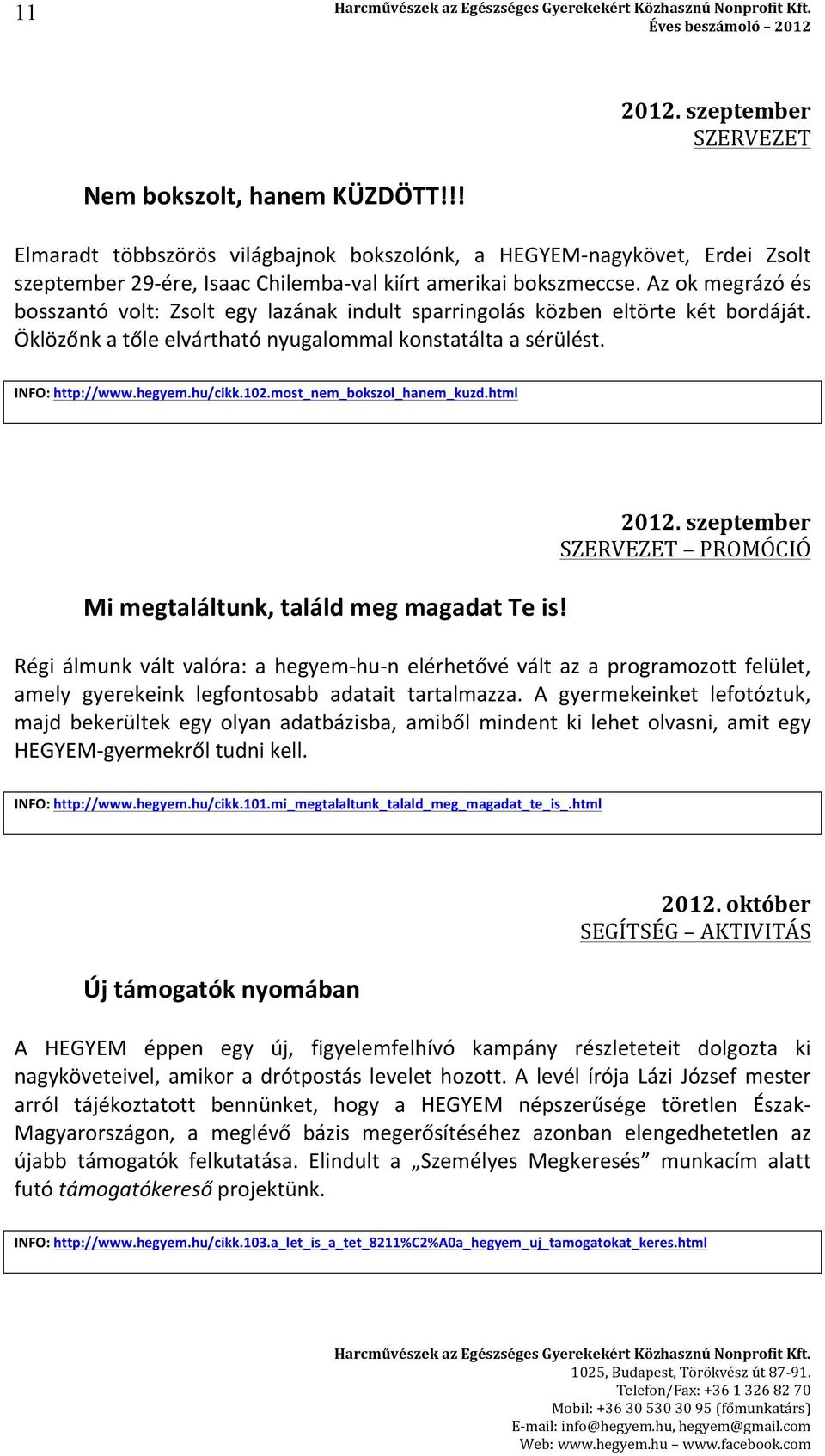 Az ok megrázó és bosszantó volt: Zsolt egy lazának indult sparringolás közben eltörte két bordáját. Öklözőnk a tőle elvártható nyugalommal konstatálta a sérülést. INFO: http://www.hegyem.hu/cikk.102.