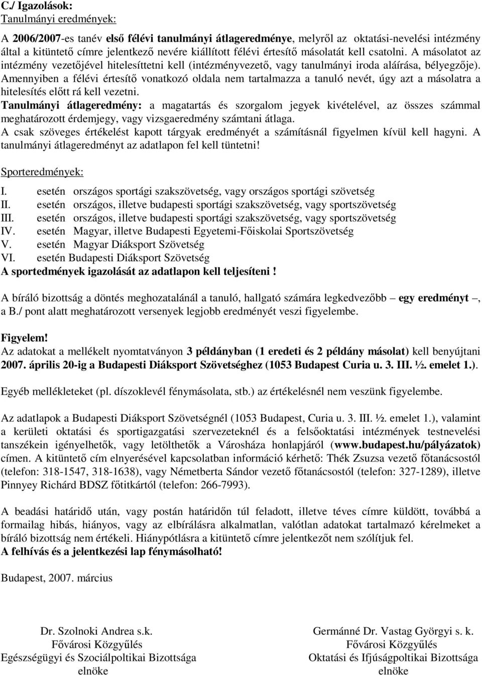 Amennyiben a félévi értesítő vonatkozó oldala nem tartalmazza a tanuló nevét, úgy azt a másolatra a hitelesítés előtt rá kell vezetni.