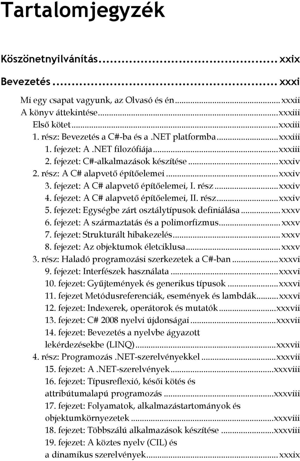 fejezet: A C# alapvető építőelemei, II. rész... xxxiv 5. fejezet: Egységbe zárt osztálytípusok definiálása... xxxv 6. fejezet: A származtatás és a polimorfizmus... xxxv 7.