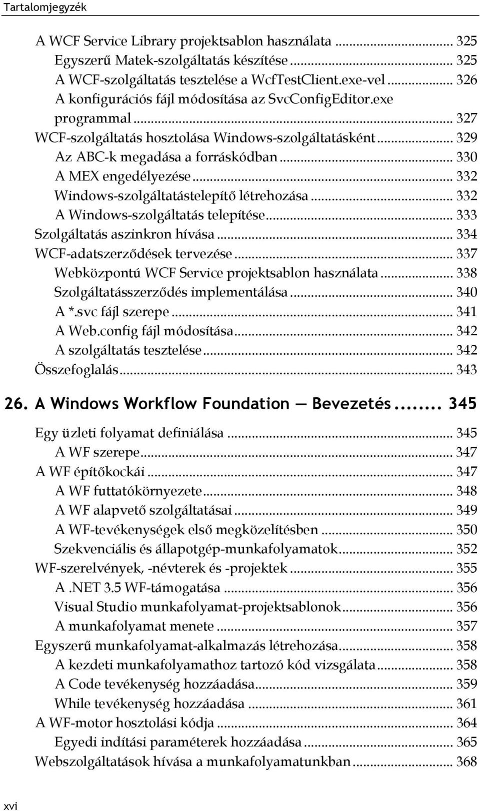 .. 332 Windows-szolgáltatástelepítő létrehozása... 332 A Windows-szolgáltatás telepítése... 333 Szolgáltatás aszinkron hívása... 334 WCF-adatszerződések tervezése.