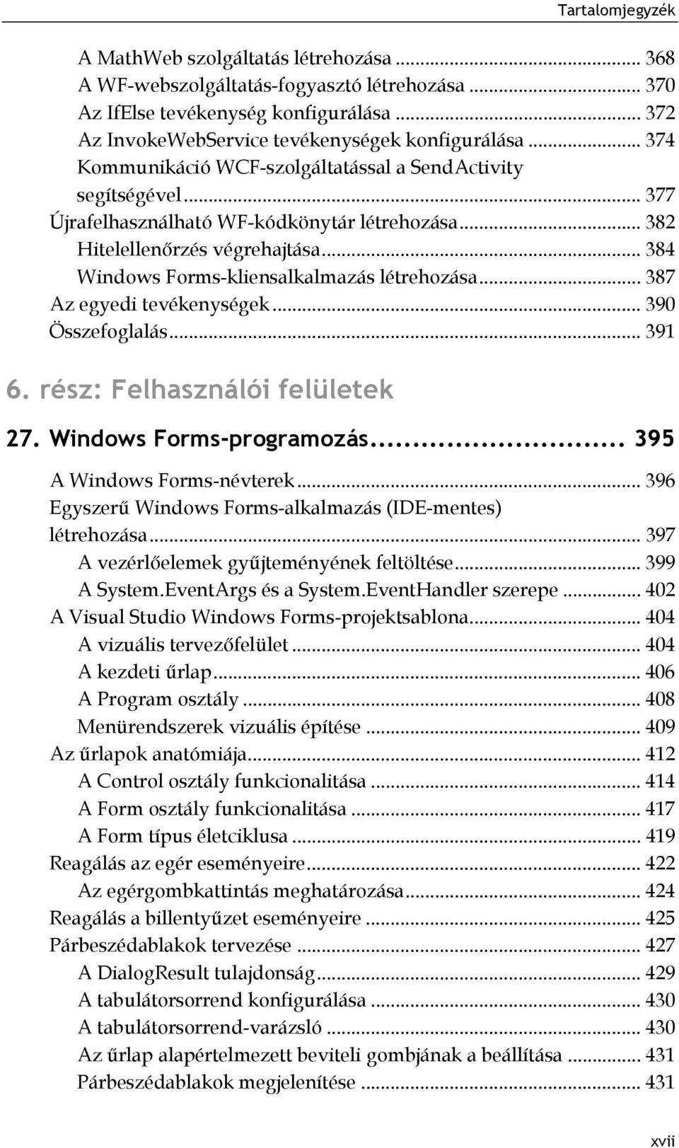 .. 384 Windows Forms-kliensalkalmazás létrehozása... 387 Az egyedi tevékenységek... 390 Összefoglalás... 391 6. rész: Felhasználói felületek 27. Windows Forms-programozás.