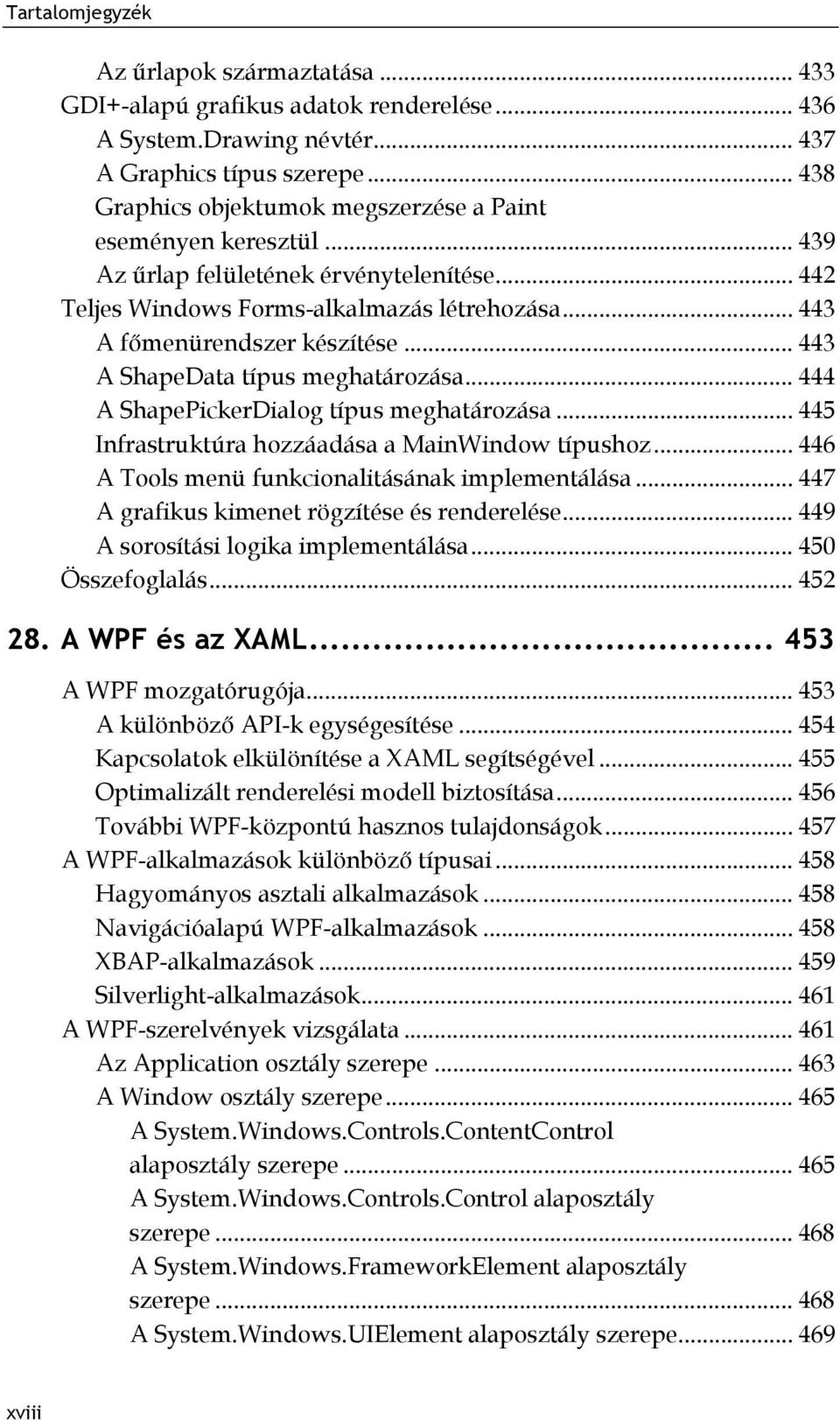 .. 444 A ShapePickerDialog típus meghatározása... 445 Infrastruktúra hozzáadása a MainWindow típushoz... 446 A Tools menü funkcionalitásának implementálása.