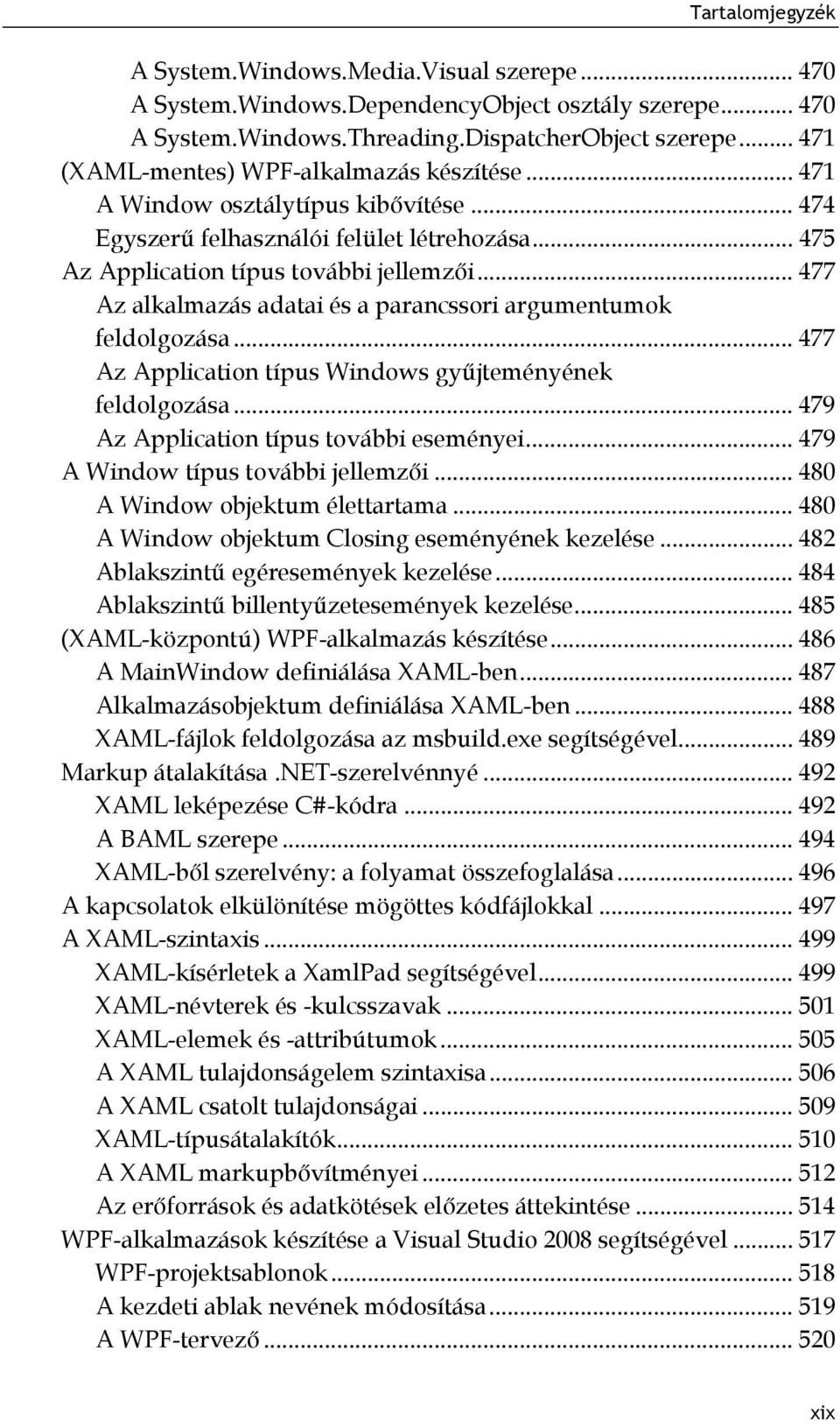 .. 477 Az alkalmazás adatai és a parancssori argumentumok feldolgozása... 477 Az Application típus Windows gyűjteményének feldolgozása... 479 Az Application típus további eseményei.