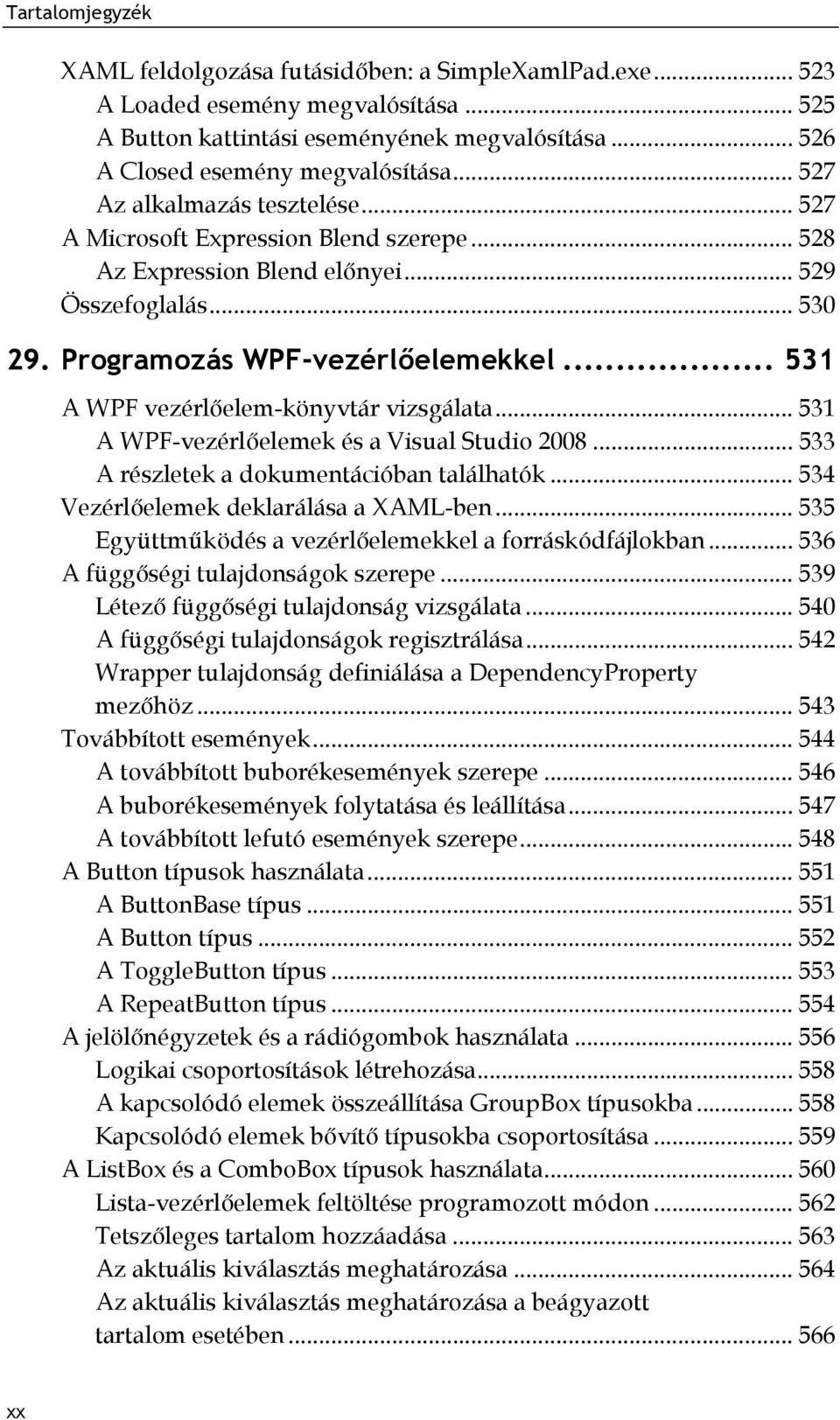 .. 531 A WPF vezérlőelem-könyvtár vizsgálata... 531 A WPF-vezérlőelemek és a Visual Studio 2008... 533 A részletek a dokumentációban találhatók... 534 Vezérlőelemek deklarálása a XAML-ben.