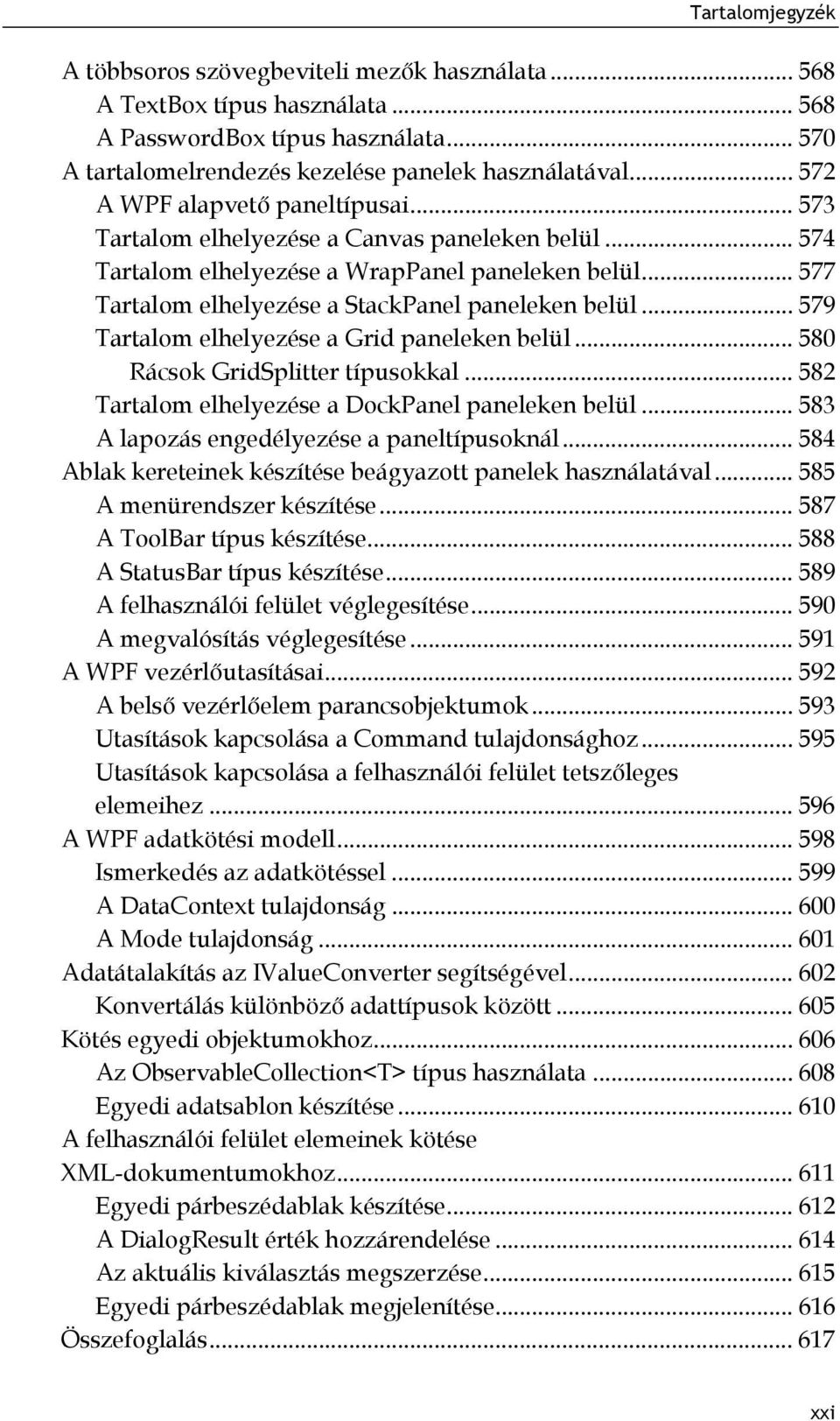 .. 579 Tartalom elhelyezése a Grid paneleken belül... 580 Rácsok GridSplitter típusokkal... 582 Tartalom elhelyezése a DockPanel paneleken belül... 583 A lapozás engedélyezése a paneltípusoknál.