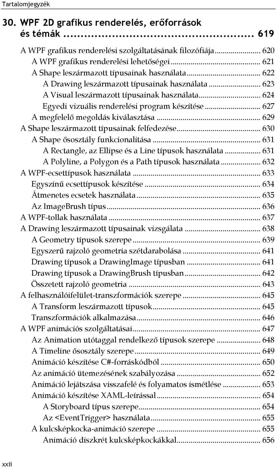 .. 624 Egyedi vizuális renderelési program készítése... 627 A megfelelő megoldás kiválasztása... 629 A Shape leszármazott típusainak felfedezése... 630 A Shape ősosztály funkcionalitása.