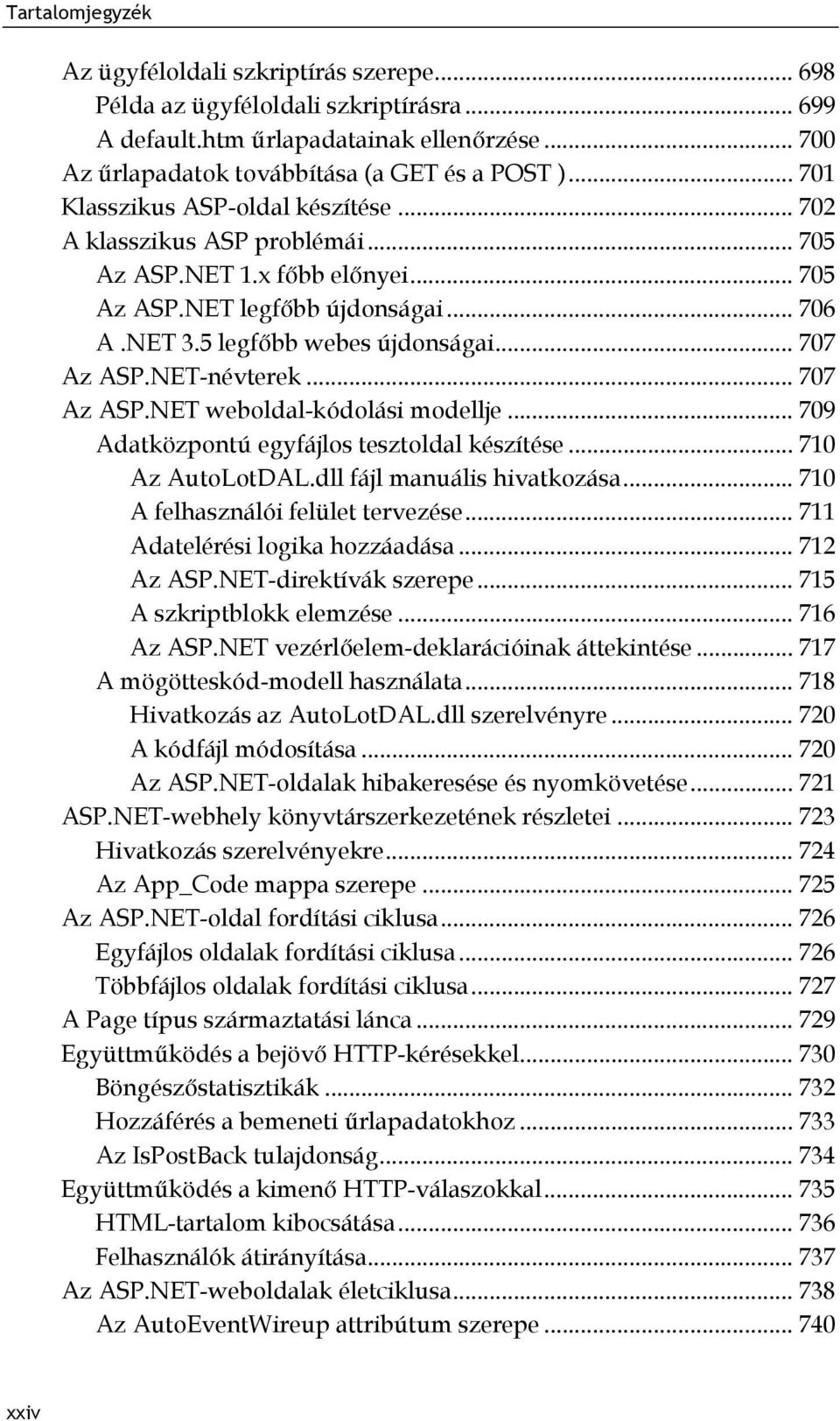 NET-névterek... 707 Az ASP.NET weboldal-kódolási modellje... 709 Adatközpontú egyfájlos tesztoldal készítése... 710 Az AutoLotDAL.dll fájl manuális hivatkozása... 710 A felhasználói felület tervezése.