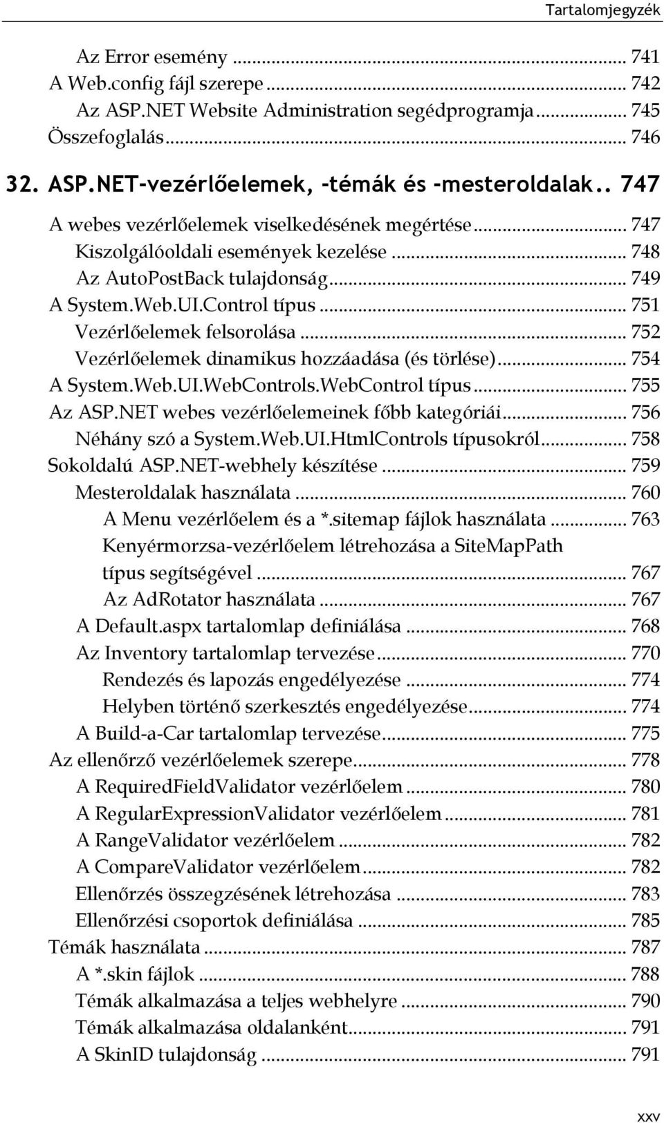 .. 752 Vezérlőelemek dinamikus hozzáadása (és törlése)... 754 A System.Web.UI.WebControls.WebControl típus... 755 Az ASP.NET webes vezérlőelemeinek főbb kategóriái... 756 Néhány szó a System.Web.UI.HtmlControls típusokról.