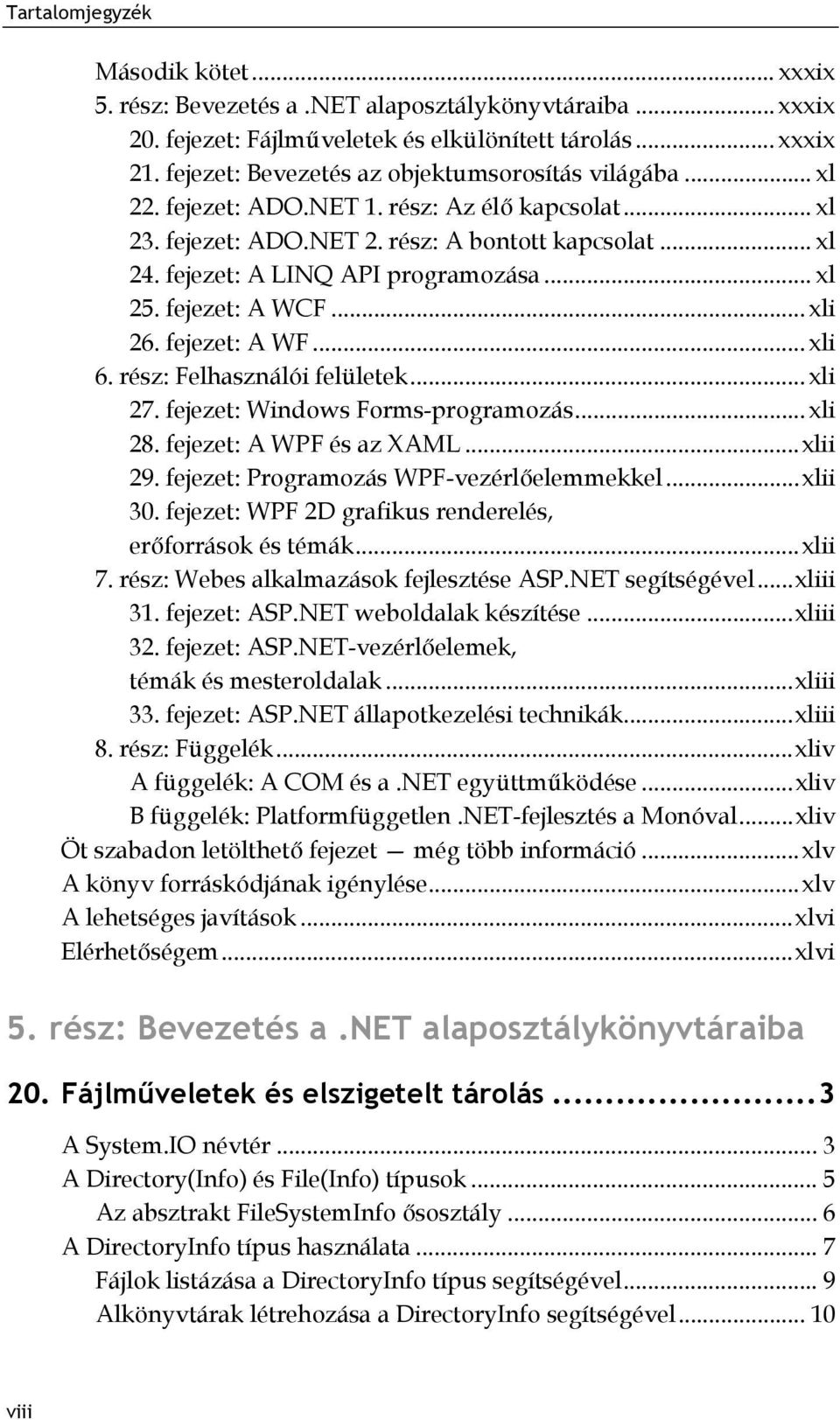 fejezet: A WF... xli 6. rész: Felhasználói felületek... xli 27. fejezet: Windows Forms-programozás... xli 28. fejezet: A WPF és az XAML... xlii 29. fejezet: Programozás WPF-vezérlőelemmekkel... xlii 30.