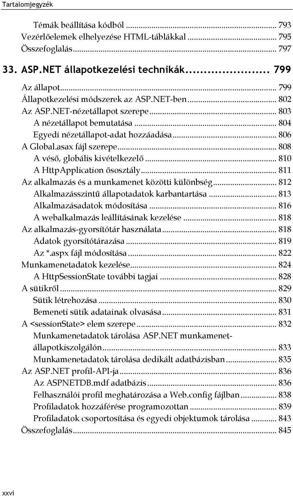 .. 810 A HttpApplication ősosztály... 811 Az alkalmazás és a munkamenet közötti különbség... 812 Alkalmazásszintű állapotadatok karbantartása... 813 Alkalmazásadatok módosítása.