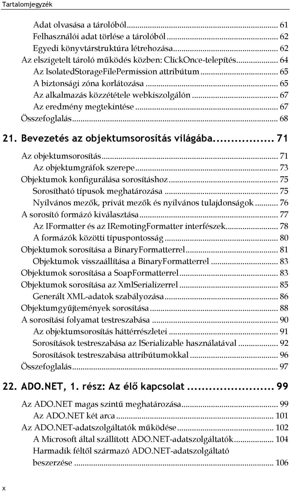 Bevezetés az objektumsorosítás világába... 71 Az objektumsorosítás... 71 Az objektumgráfok szerepe... 73 Objektumok konfigurálása sorosításhoz... 75 Sorosítható típusok meghatározása.