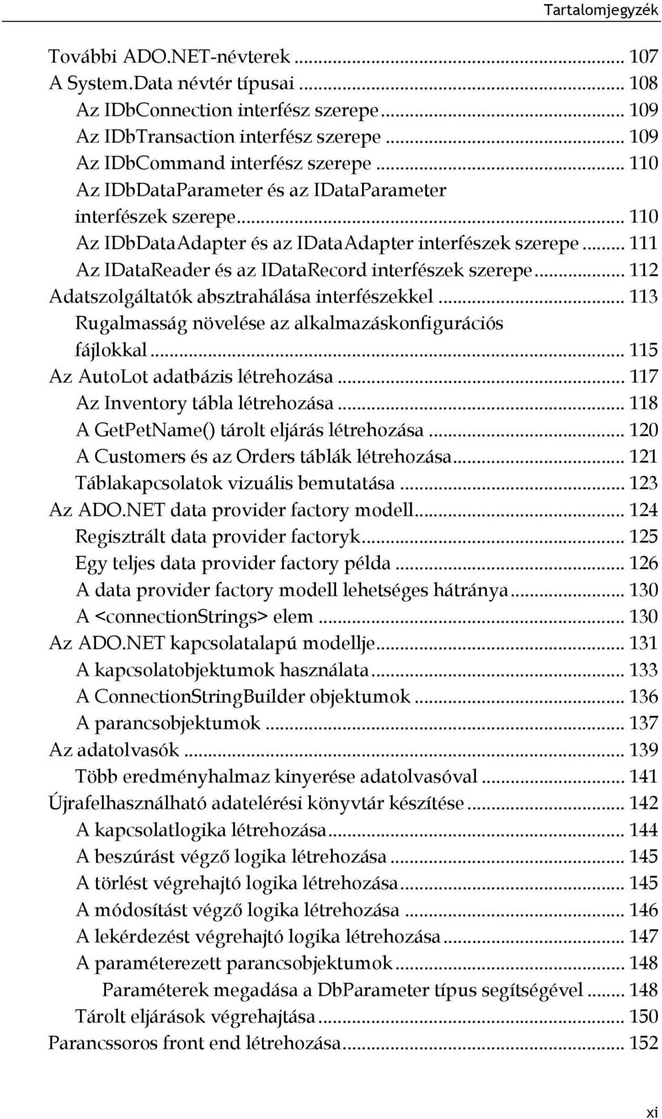 .. 112 Adatszolgáltatók absztrahálása interfészekkel... 113 Rugalmasság növelése az alkalmazáskonfigurációs fájlokkal... 115 Az AutoLot adatbázis létrehozása... 117 Az Inventory tábla létrehozása.