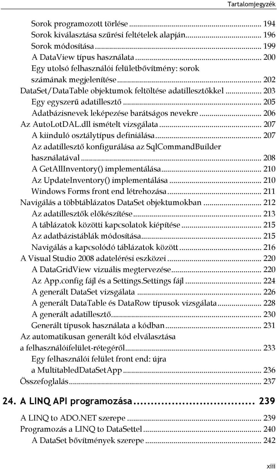 .. 205 Adatbázisnevek leképezése barátságos nevekre... 206 Az AutoLotDAL.dll ismételt vizsgálata... 207 A kiinduló osztálytípus definiálása.