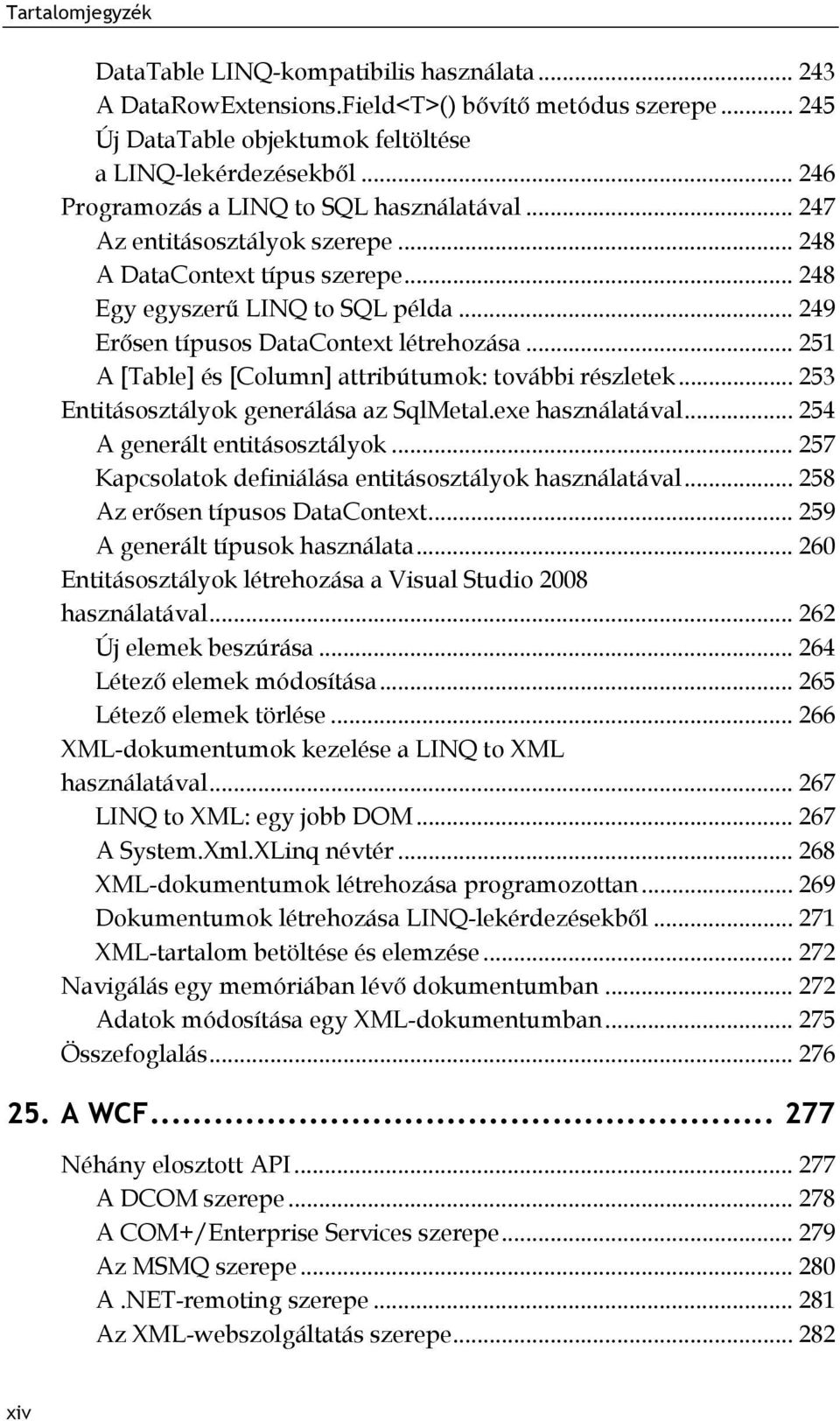 .. 251 A [Table] és [Column] attribútumok: további részletek... 253 Entitásosztályok generálása az SqlMetal.exe használatával... 254 A generált entitásosztályok.